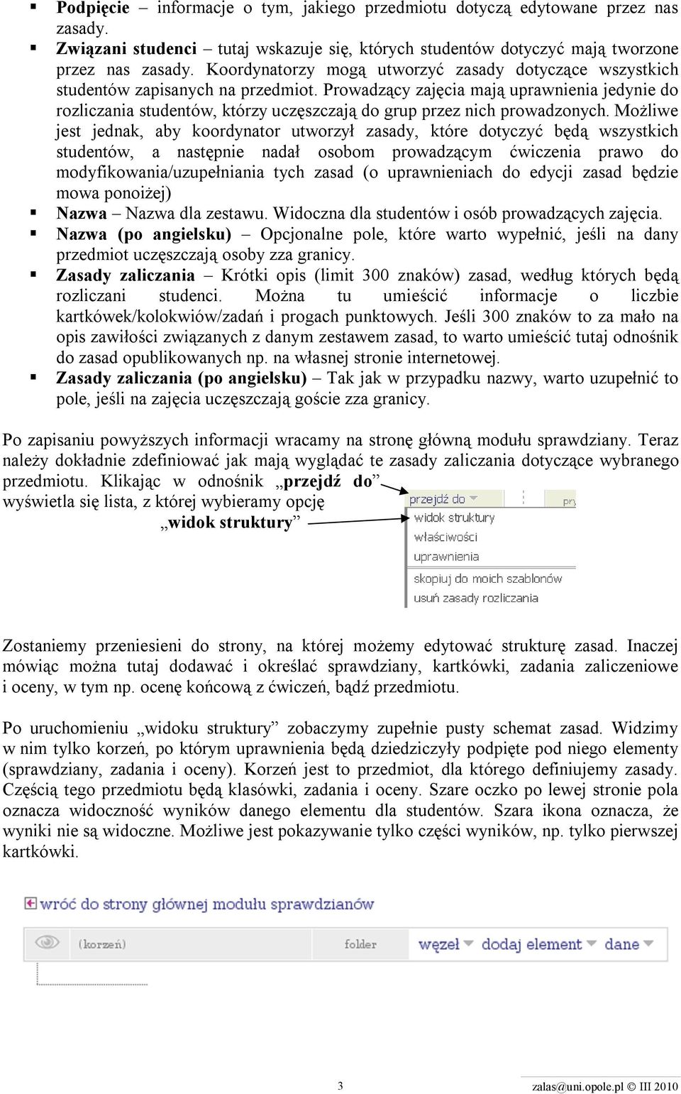 Prowadzący zajęcia mają uprawnienia jedynie do rozliczania studentów, którzy uczęszczają do grup przez nich prowadzonych.