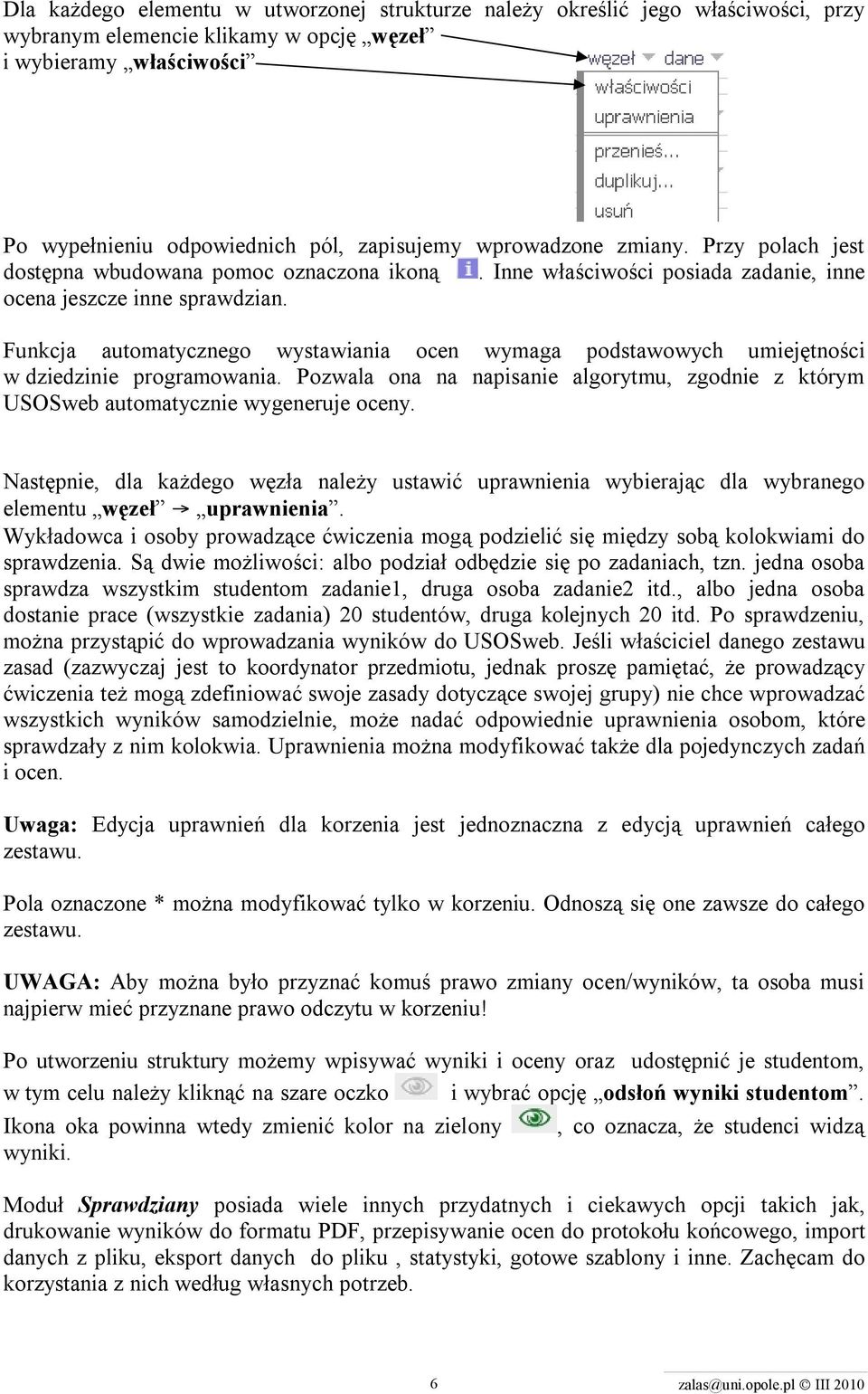 Funkcja automatycznego wystawiania ocen wymaga podstawowych umiejętności w dziedzinie programowania. Pozwala ona na napisanie algorytmu, zgodnie z którym USOSweb automatycznie wygeneruje oceny.