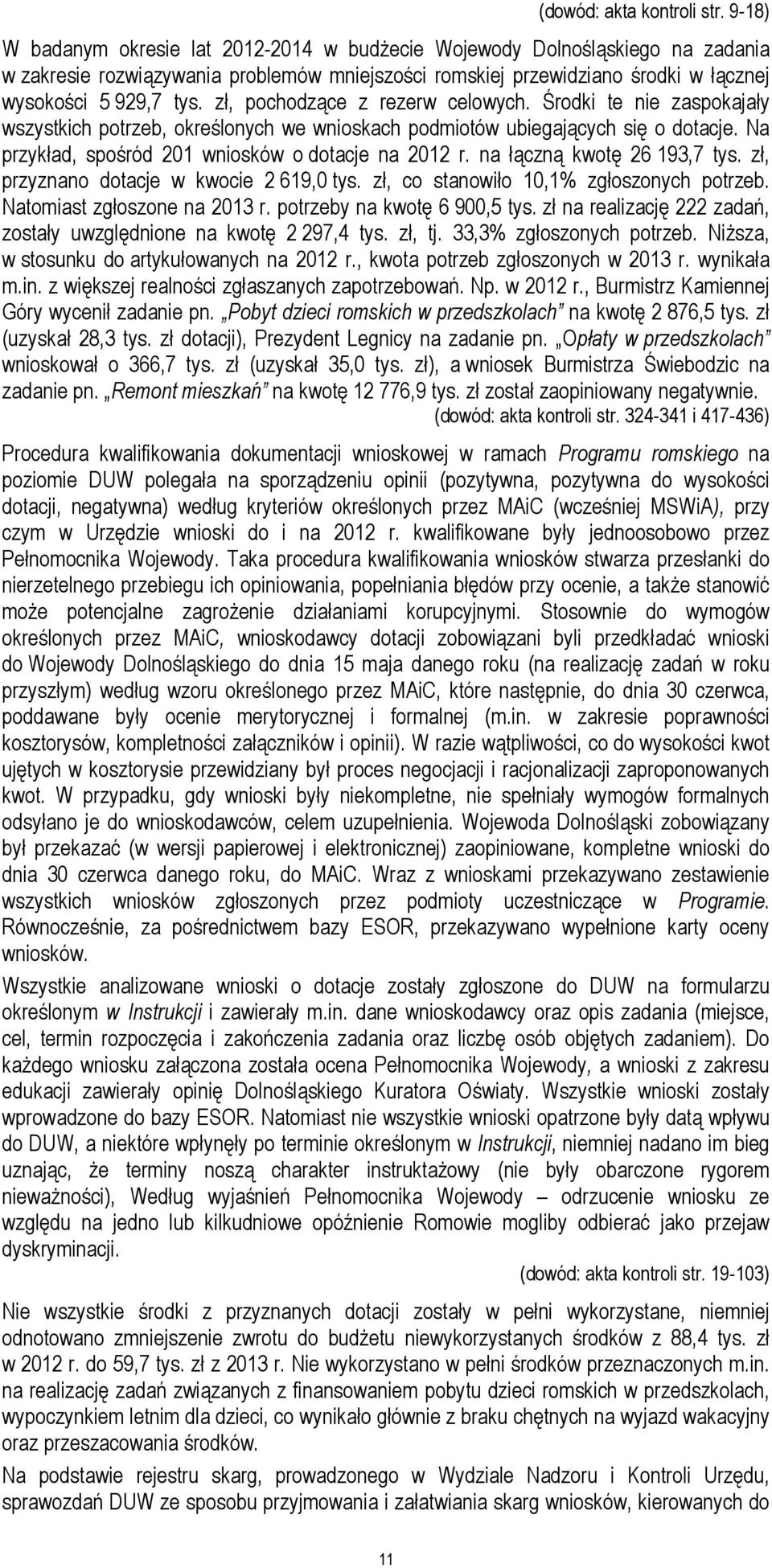zł, pochodzące z rezerw celowych. Środki te nie zaspokajały wszystkich potrzeb, określonych we wnioskach podmiotów ubiegających się o dotacje. Na przykład, spośród 201 wniosków o dotacje na 2012 r.
