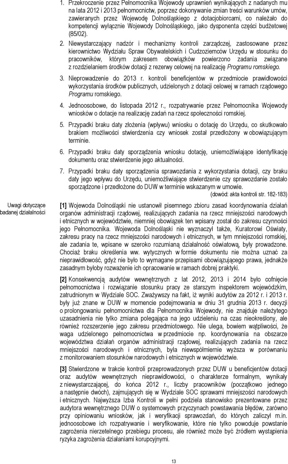 Dolnośląskiego z dotacjobiorcami, co naleŝało do kompetencji wyłącznie Wojewody Dolnośląskiego, jako dysponenta części budŝetowej (85/02). 2.