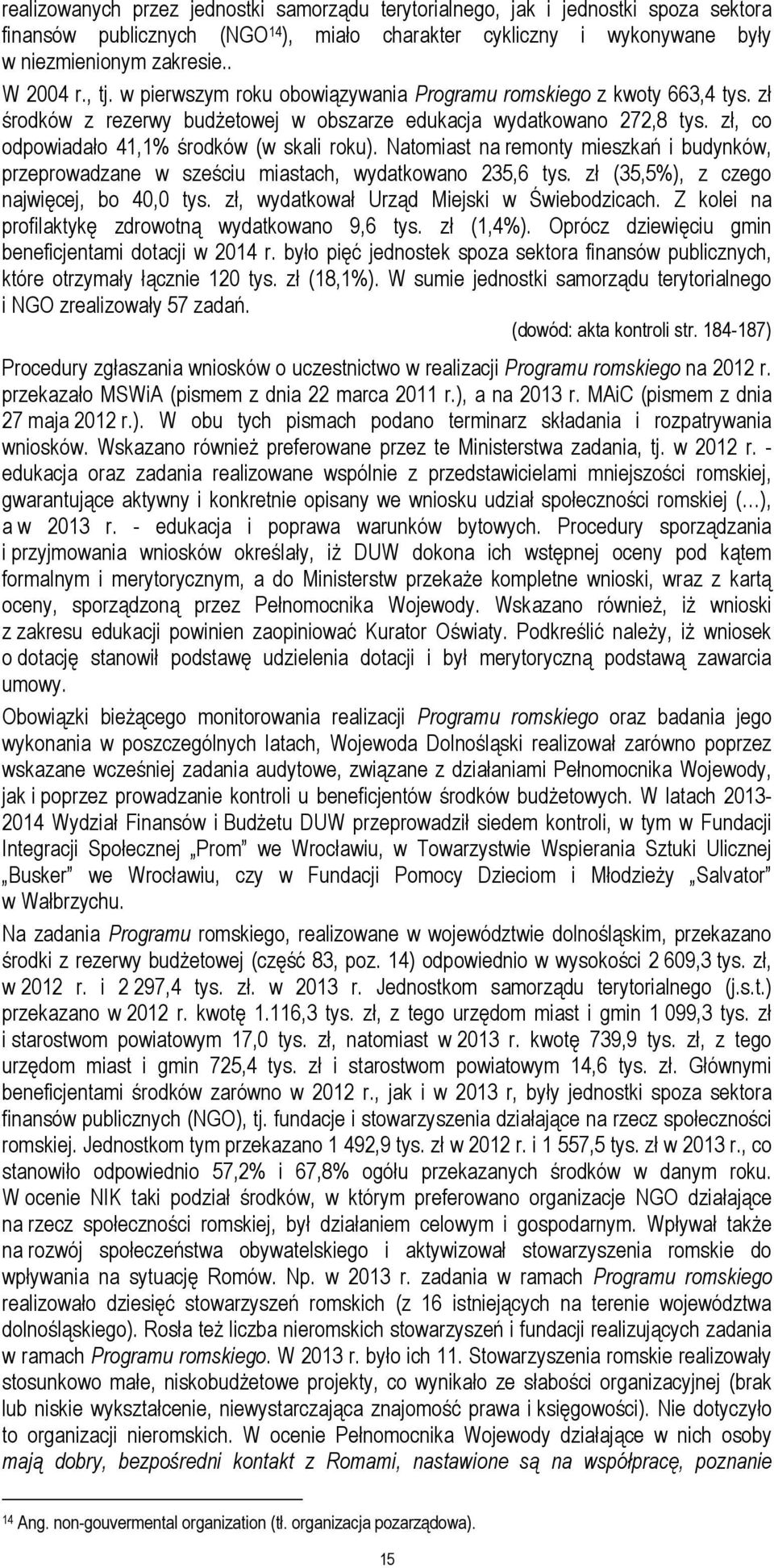 Natomiast na remonty mieszkań i budynków, przeprowadzane w sześciu miastach, wydatkowano 235,6 tys. zł (35,5%), z czego najwięcej, bo 40,0 tys. zł, wydatkował Urząd Miejski w Świebodzicach.