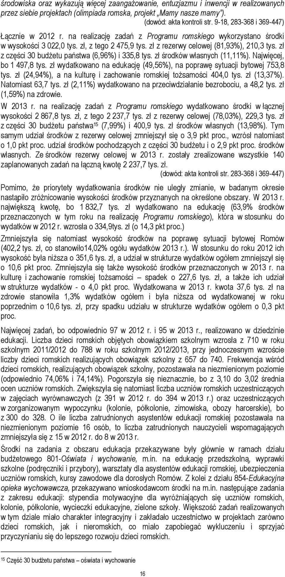 zł z części 30 budŝetu państwa (6,96%) i 335,8 tys. zł środków własnych (11,11%). Najwięcej, bo 1 497,8 tys. zł wydatkowano na edukację (49,56%), na poprawę sytuacji bytowej 753,8 tys.