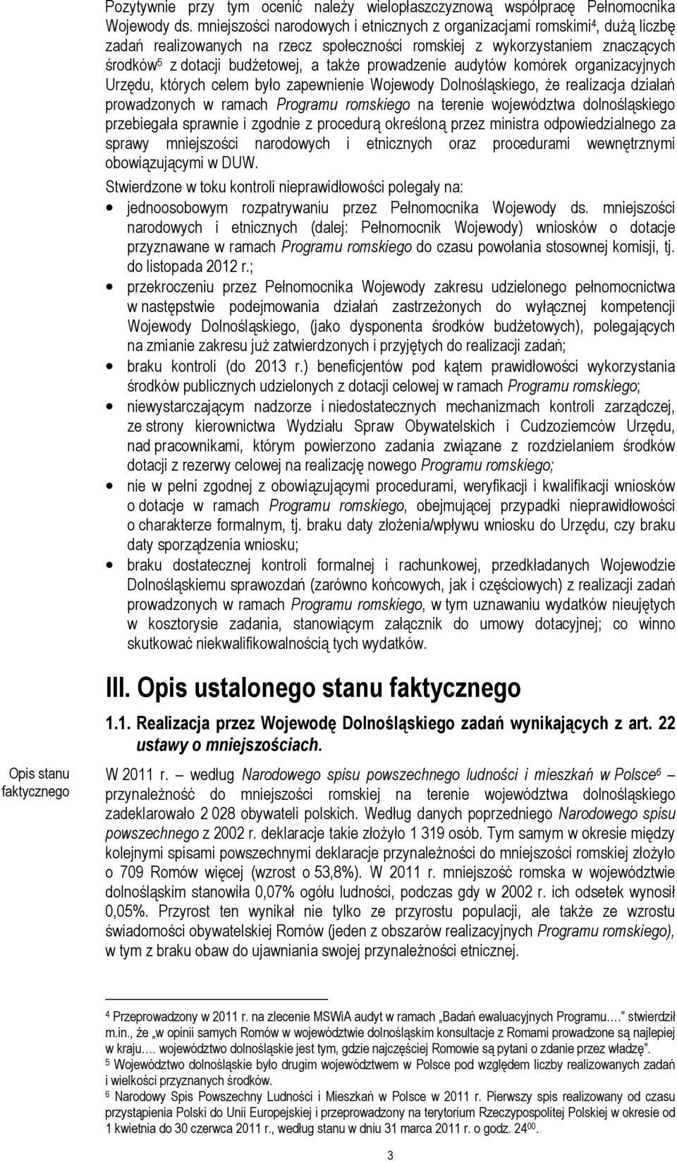 prowadzenie audytów komórek organizacyjnych Urzędu, których celem było zapewnienie Wojewody Dolnośląskiego, Ŝe realizacja działań prowadzonych w ramach Programu romskiego na terenie województwa