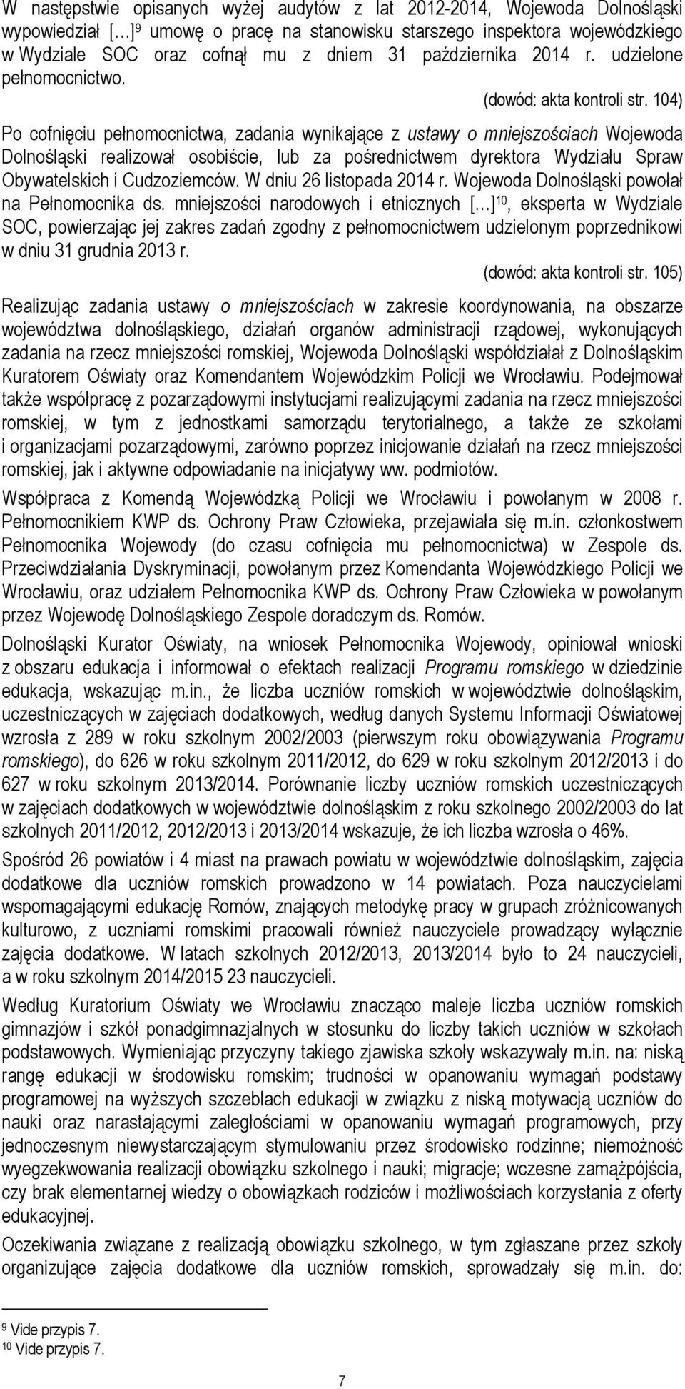 104) Po cofnięciu pełnomocnictwa, zadania wynikające z ustawy o mniejszościach Wojewoda Dolnośląski realizował osobiście, lub za pośrednictwem dyrektora Wydziału Spraw Obywatelskich i Cudzoziemców.