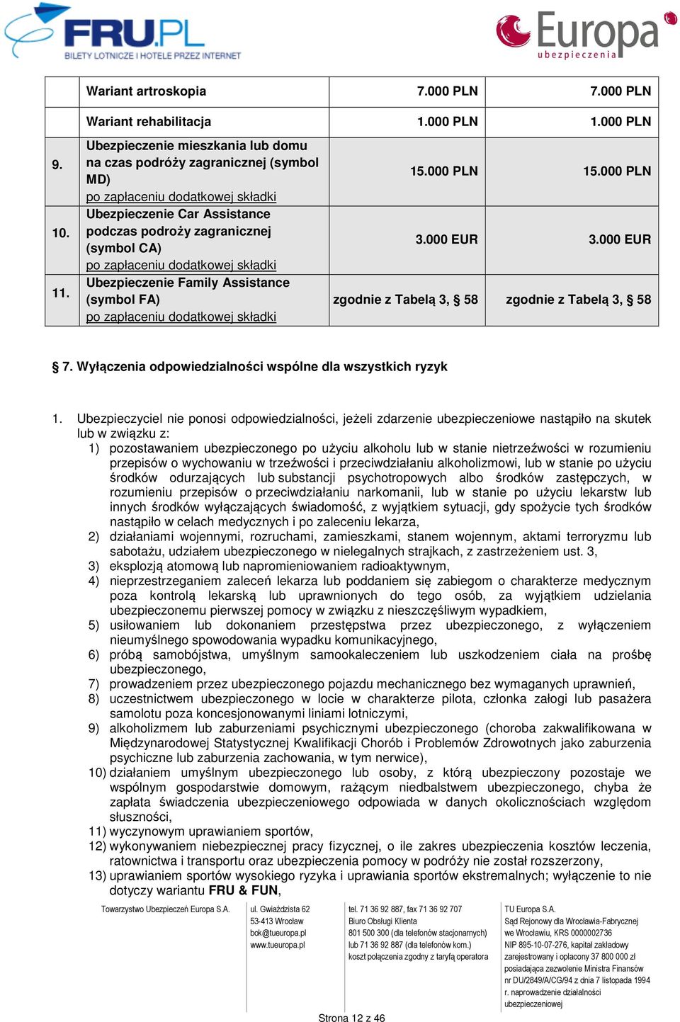 dodatkowej składki Ubezpieczenie Family Assistance (symbol FA) po zapłaceniu dodatkowej składki 15.000 PLN 15.000 PLN 3.000 EUR 3.000 EUR zgodnie z Tabelą 3, 58 zgodnie z Tabelą 3, 58 7.