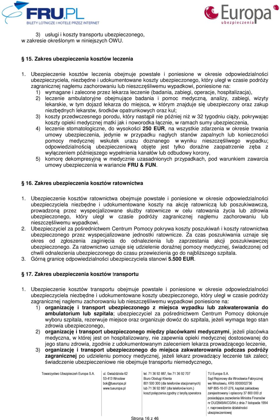 nagłemu zachorowaniu lub nieszczęśliwemu wypadkowi, poniesione na: 1) wymagane i zalecone przez lekarza leczenie (badania, zabiegi, operacje, hospitalizacja), 2) leczenie ambulatoryjne obejmujące