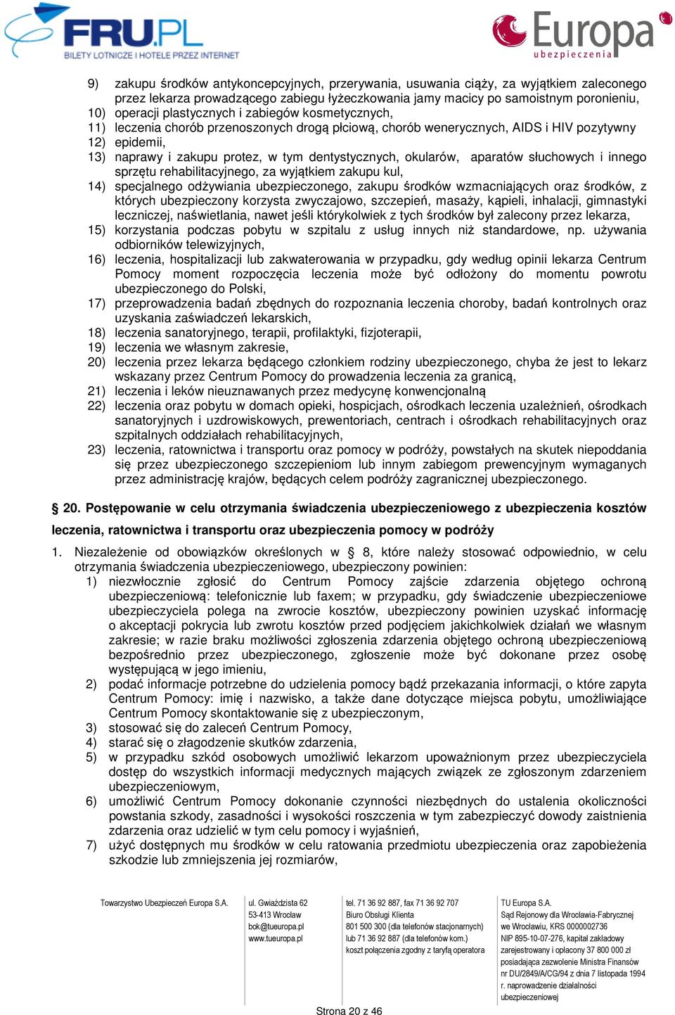 okularów, aparatów słuchowych i innego sprzętu rehabilitacyjnego, za wyjątkiem zakupu kul, 14) specjalnego odżywiania ubezpieczonego, zakupu środków wzmacniających oraz środków, z których