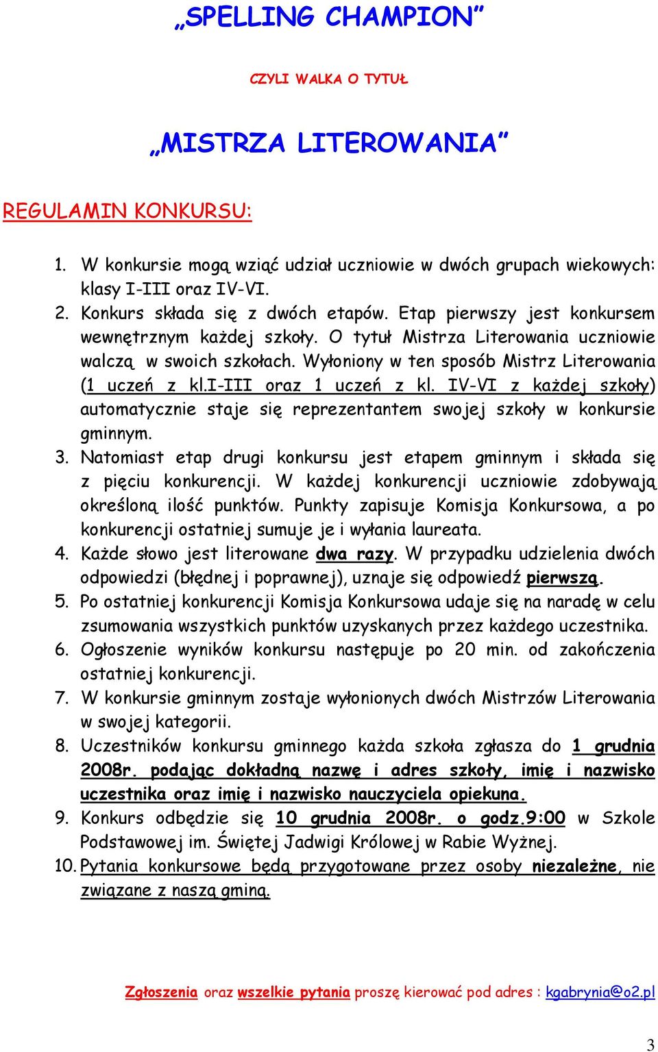 Wyłoniony w ten sposób Mistrz Literowania (1 uczeń z kl.i-iii oraz 1 uczeń z kl. IV-VI z kaŝdej szkoły) automatycznie staje się reprezentantem swojej szkoły w konkursie gminnym. 3.