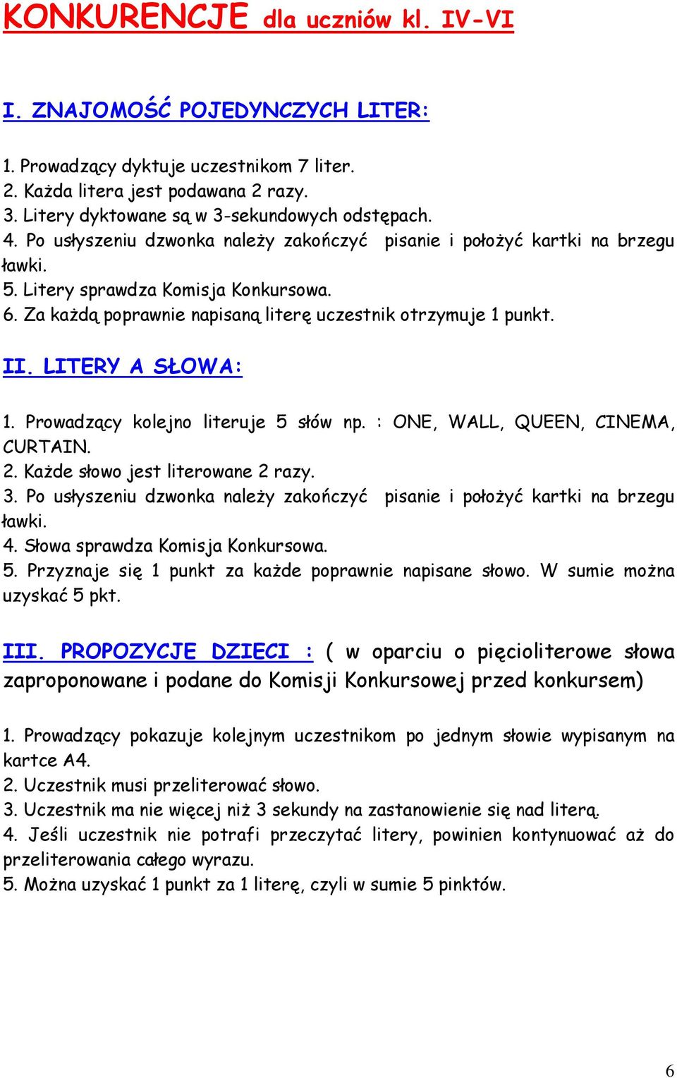 LITERY A SŁOWA: 1. Prowadzący kolejno literuje 5 słów np. : ONE, WALL, QUEEN, CINEMA, CURTAIN. 2. KaŜde słowo jest literowane 2 razy. 3.