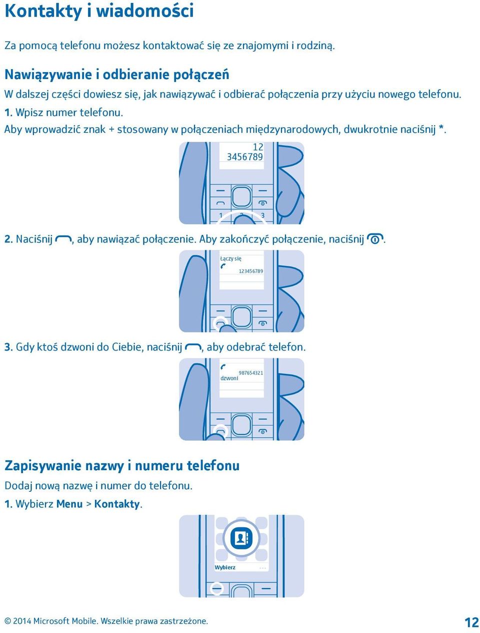 Wpisz numer telefonu. Aby wprowadzić znak + stosowany w połączeniach międzynarodowych, dwukrotnie naciśnij *. 12 3456789 2.