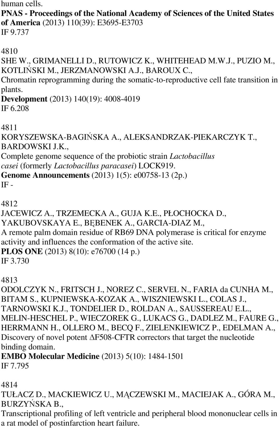 208 4811 KORYSZEWSKA-BAGIŃSKA A., ALEKSANDRZAK-PIEKARCZYK T., BARDOWSKI J.K., Complete genome sequence of the probiotic strain Lactobacillus casei (formerly Lactobacillus paracasei) LOCK919.