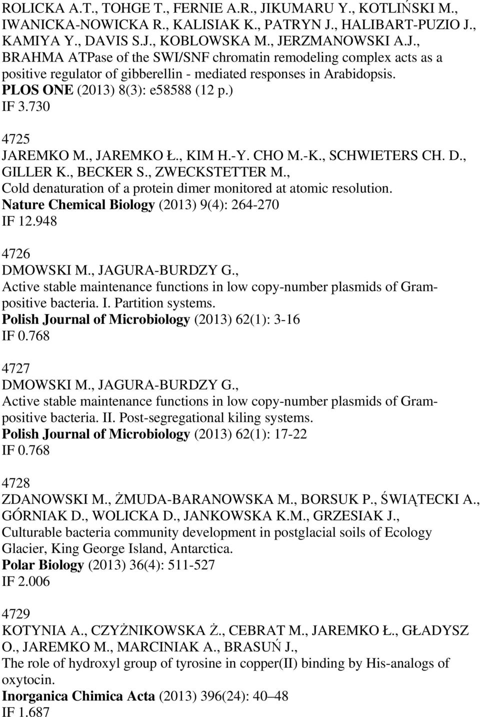 , Cold denaturation of a protein dimer monitored at atomic resolution. Nature Chemical Biology (2013) 9(4): 264-270 IF 12.948 4726 DMOWSKI M., JAGURA-BURDZY G.
