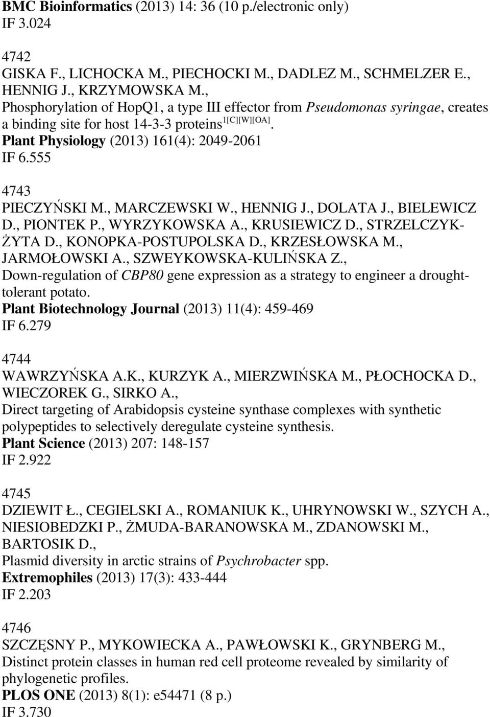 555 4743 PIECZYŃSKI M., MARCZEWSKI W., HENNIG J., DOLATA J., BIELEWICZ D., PIONTEK P., WYRZYKOWSKA A., KRUSIEWICZ D., STRZELCZYKśYTA D., KONOPKA-POSTUPOLSKA D., KRZESŁOWSKA M., JARMOŁOWSKI A.