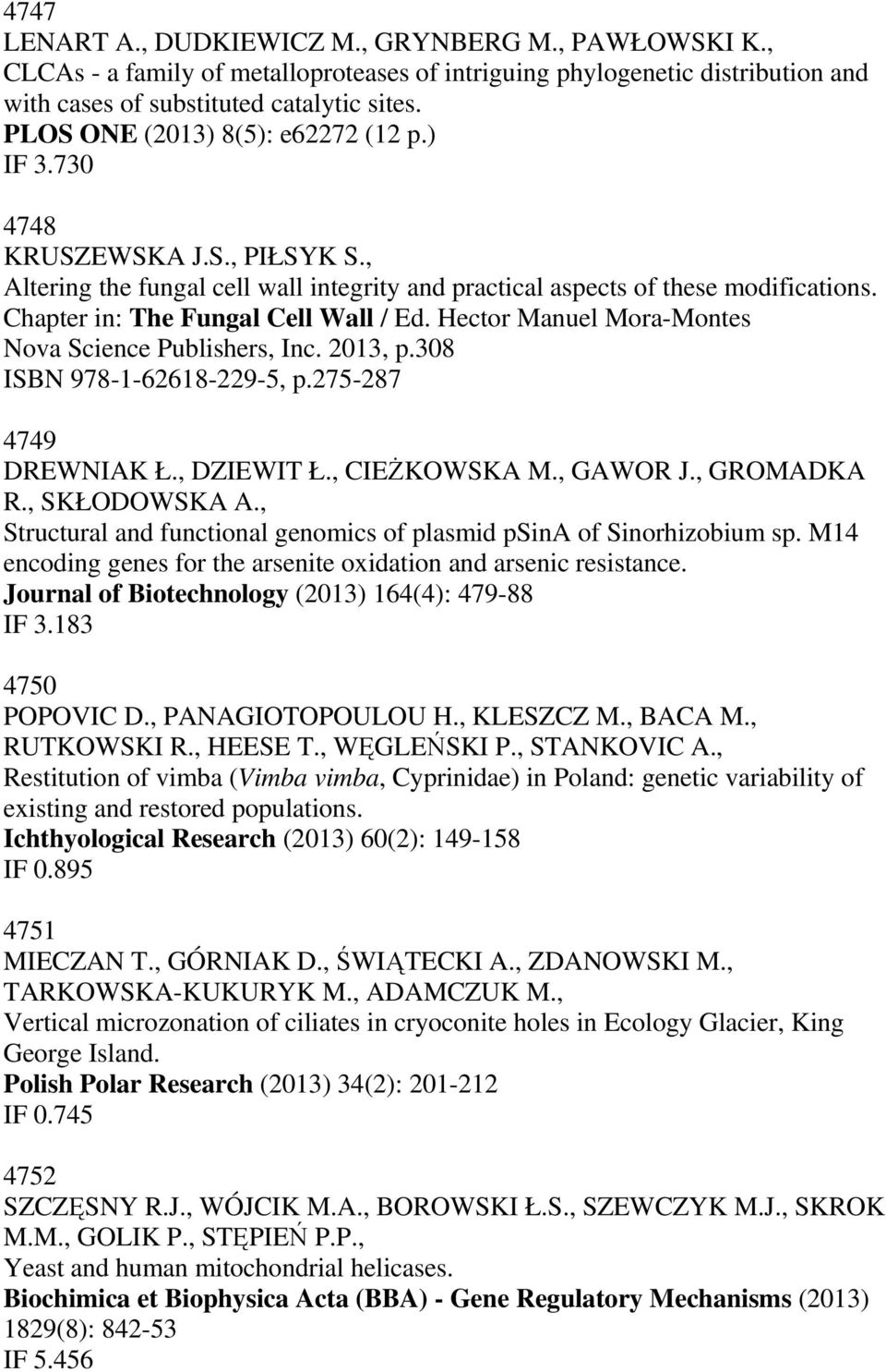 Chapter in: The Fungal Cell Wall / Ed. Hector Manuel Mora-Montes Nova Science Publishers, Inc. 2013, p.308 ISBN 978-1-62618-229-5, p.275-287 4749 DREWNIAK Ł., DZIEWIT Ł., CIEśKOWSKA M., GAWOR J.
