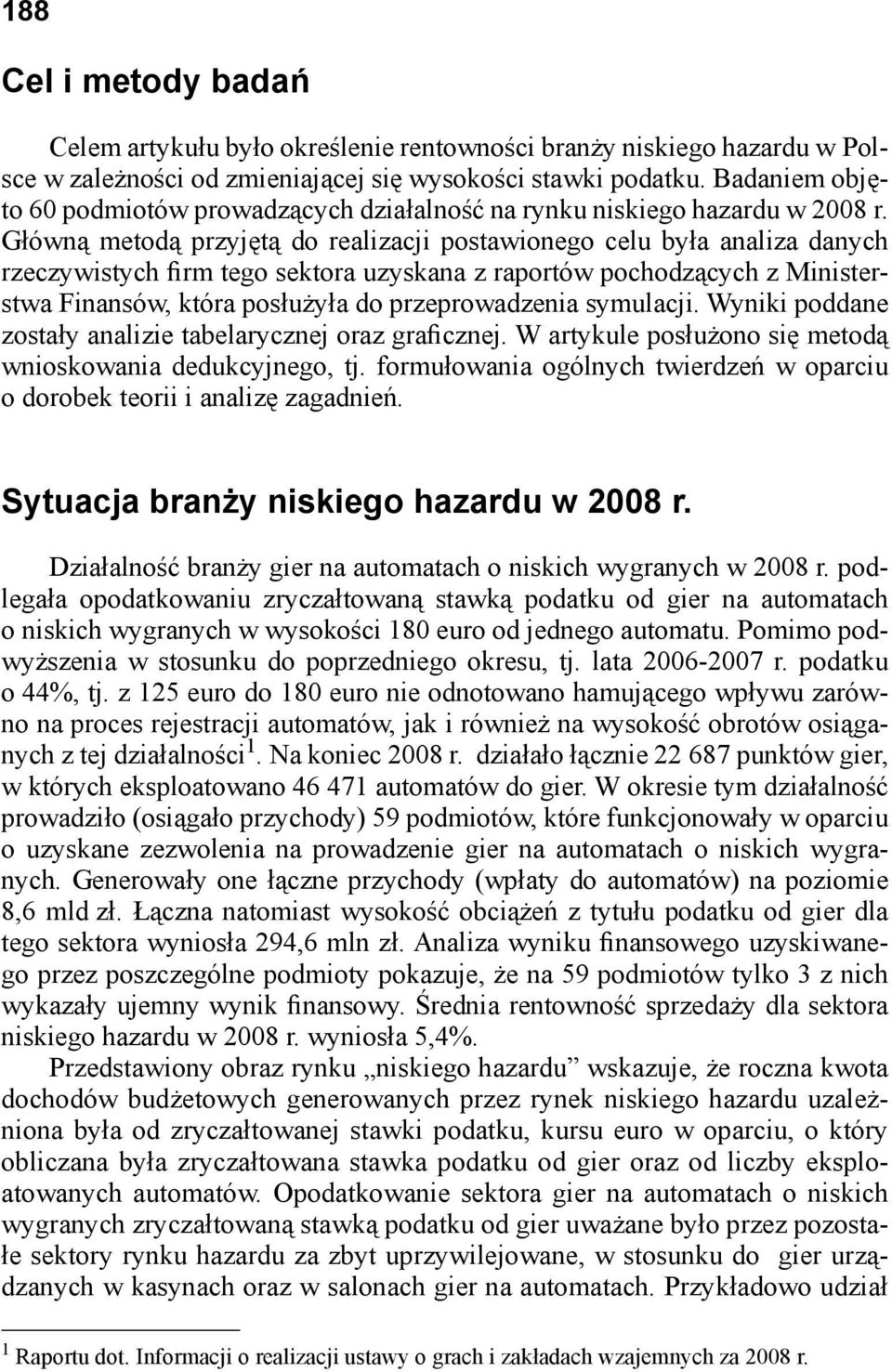 Główną metodą przyjętą do realizacji postawionego celu była analiza danych rzeczywistych firm tego sektora uzyskana z raportów pochodzących z Ministerstwa Finansów, która posłużyła do przeprowadzenia