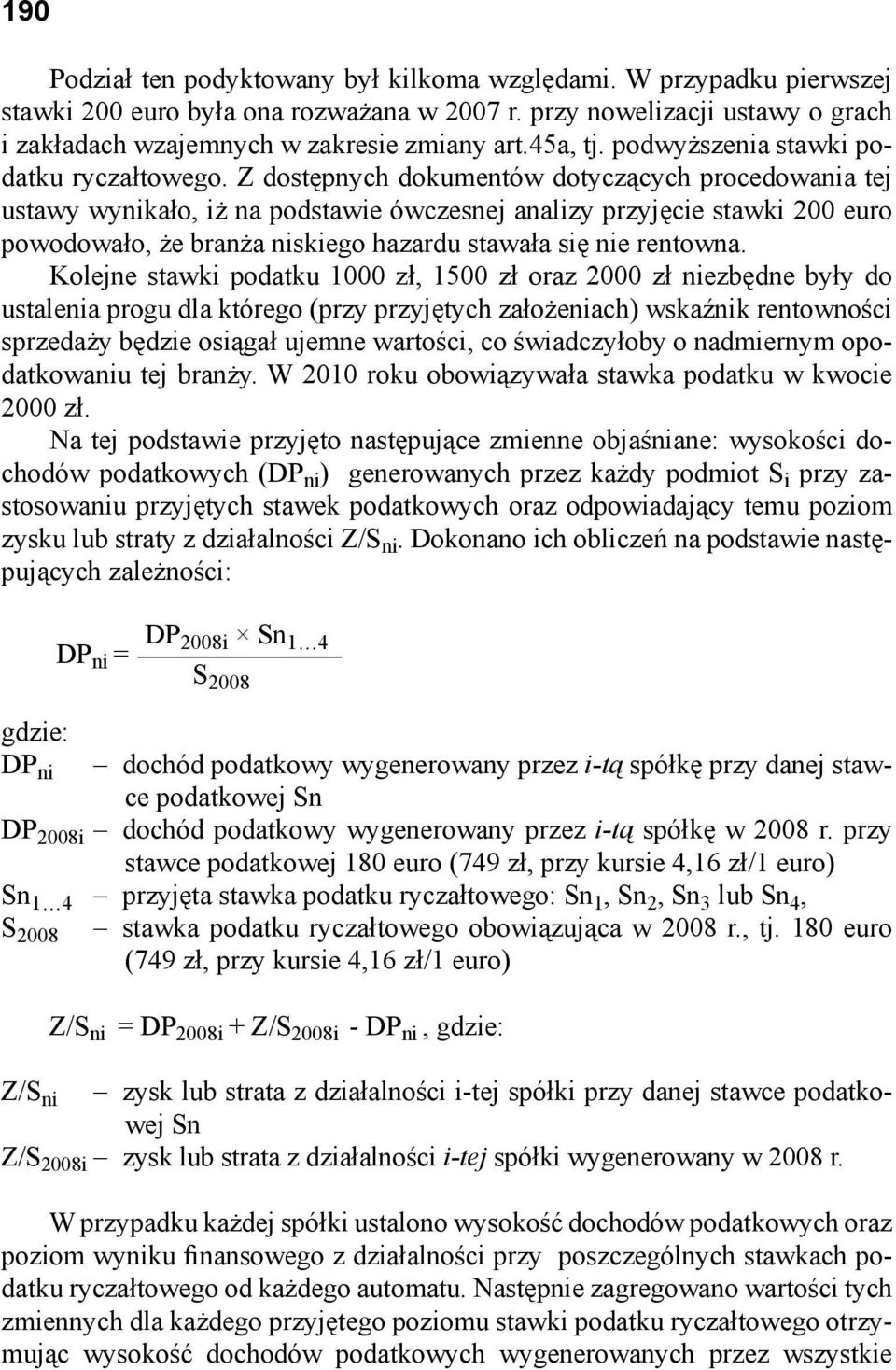 Z dostępnych dokumentów dotyczących procedowania tej ustawy wynikało, iż na podstawie ówczesnej analizy przyjęcie stawki 200 euro powodowało, że branża niskiego hazardu stawała się nie rentowna.