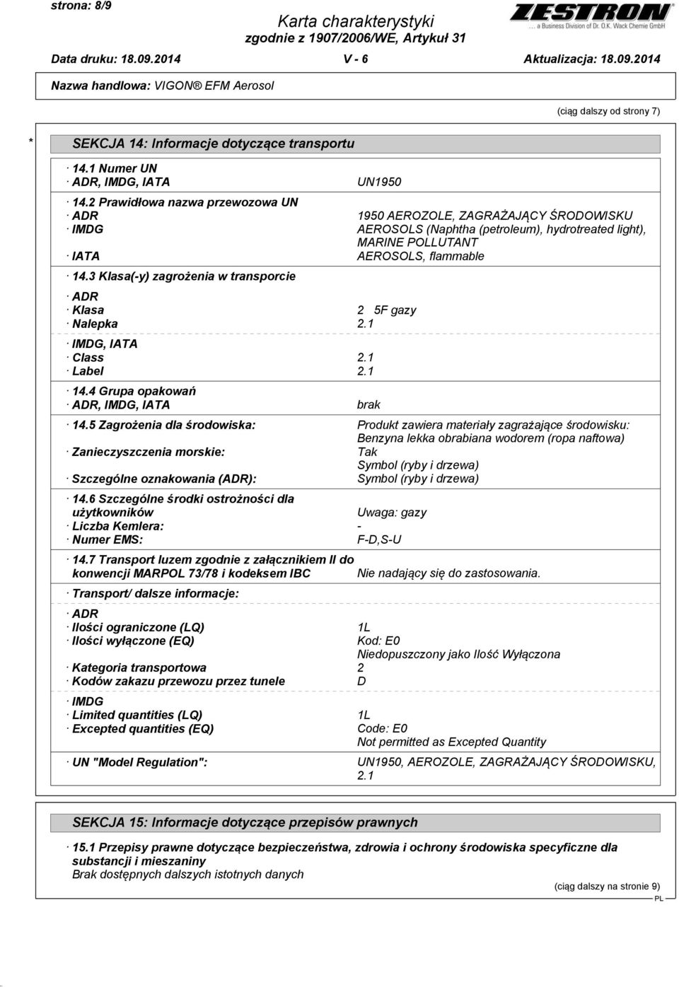 3 Klasa(-y) zagrożenia w transporcie ADR Klasa 2 5F gazy Nalepka 2.1 IMDG, IATA Class 2.1 Label 2.1 14.4 Grupa opakowań ADR, IMDG, IATA brak 14.