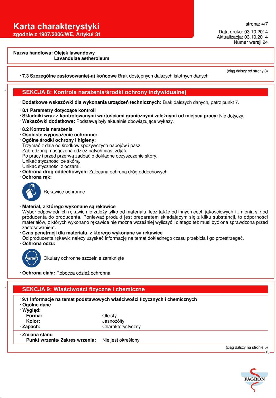 urządzeń technicznych: Brak dalszych danych, patrz punkt 7. 8.1 Parametry dotyczące kontroli Składniki wraz z kontrolowanymi wartościami granicznymi zależnymi od miejsca pracy: Nie dotyczy.