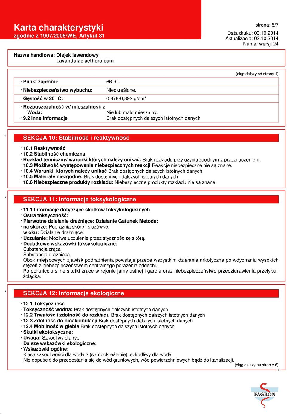 2 Stabilność chemiczna Rozkład termiczny/ warunki których należy unikać: Brak rozkładu przy użyciu zgodnym z przeznaczeniem. 10.