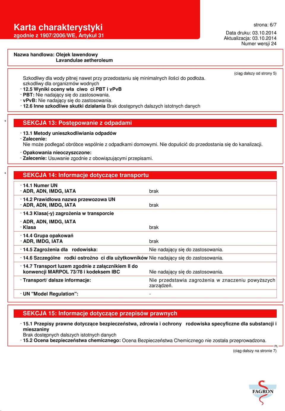 6 Inne szkodliwe skutki działania Brak dostępnych dalszych istotnych danych (ciąg dalszy od strony 5) * SEKCJA 13: Postępowanie z odpadami 13.