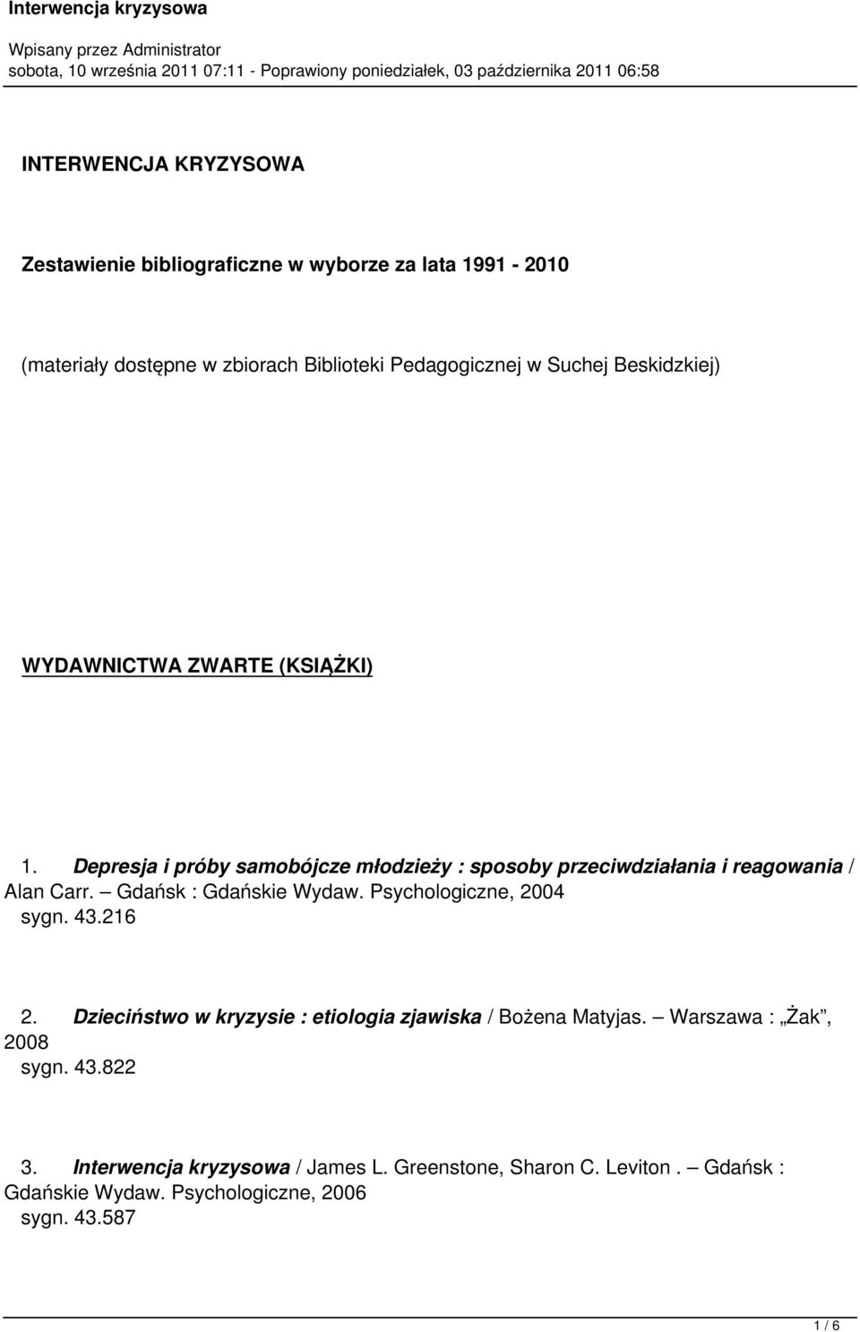 Gdańsk : Gdańskie Wydaw. Psychologiczne, 2004 sygn. 43.216 2. Dzieciństwo w kryzysie : etiologia zjawiska / Bożena Matyjas.