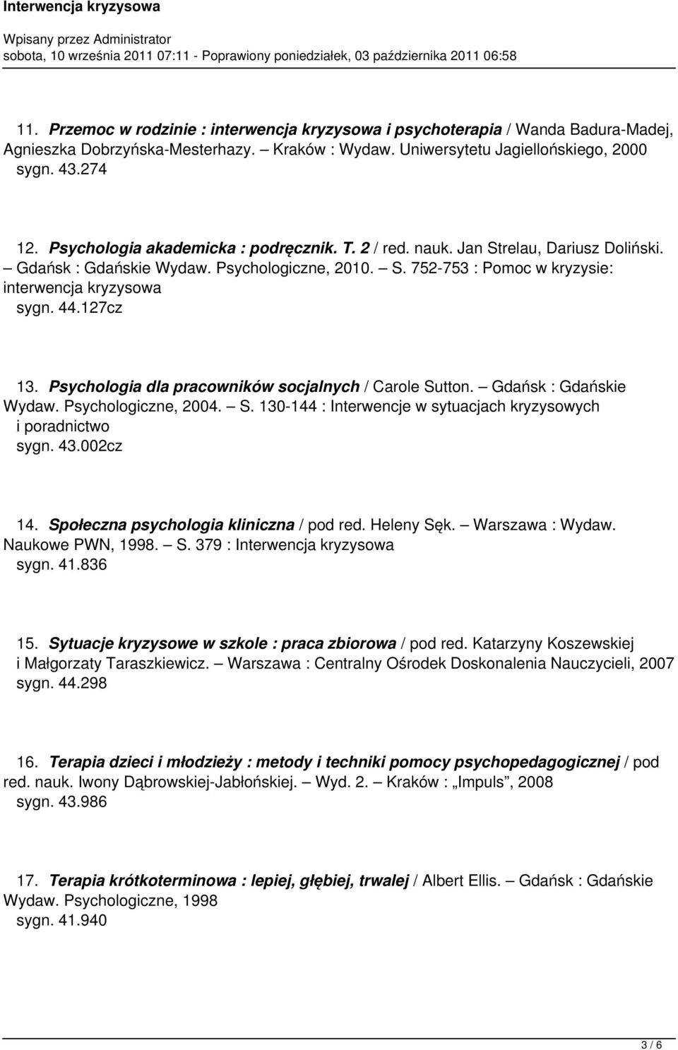 127cz 13. Psychologia dla pracowników socjalnych / Carole Sutton. Gdańsk : Gdańskie Wydaw. Psychologiczne, 2004. S. 130-144 : Interwencje w sytuacjach kryzysowych i poradnictwo sygn. 43.002cz 14.