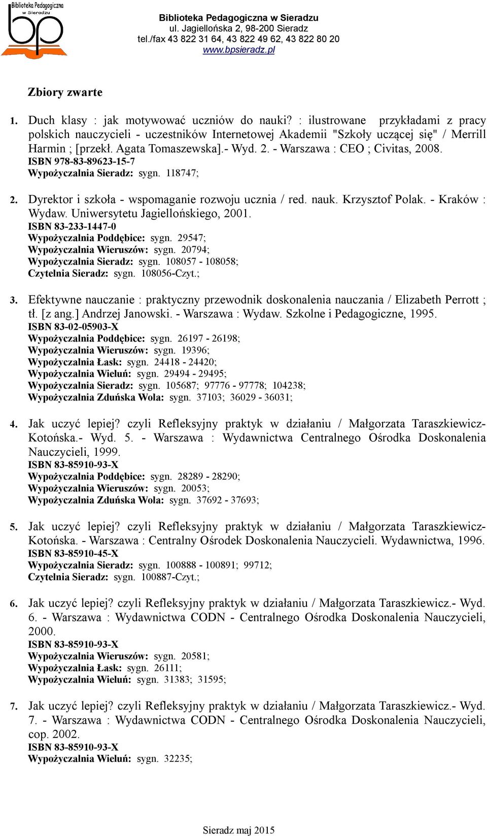 - Warszawa : CEO ; Civitas, 2008. ISBN 978-83-89623-15-7 Wypożyczalnia Sieradz: sygn. 118747; 2. Dyrektor i szkoła - wspomaganie rozwoju ucznia / red. nauk. Krzysztof Polak. - Kraków : Wydaw.