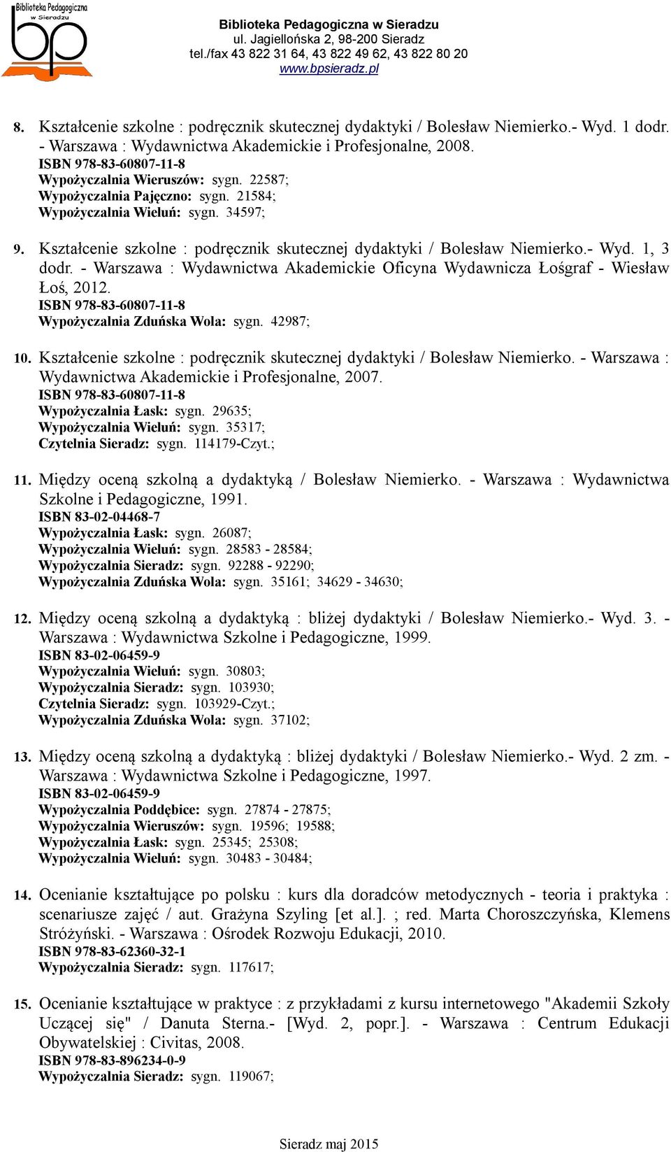 Kształcenie szkolne : podręcznik skutecznej dydaktyki / Bolesław Niemierko.- Wyd. 1, 3 dodr. - Warszawa : Wydawnictwa Akademickie Oficyna Wydawnicza Łośgraf - Wiesław Łoś, 2012.