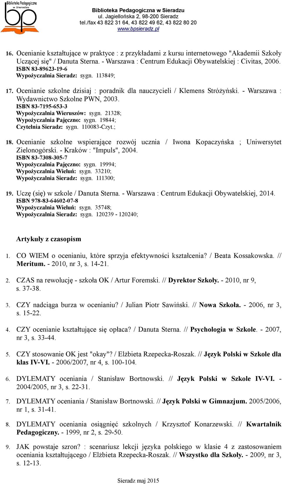 ISBN 83-7195-653-3 Wypożyczalnia Wieruszów: sygn. 21328; Wypożyczalnia Pajęczno: sygn. 19844; Czytelnia Sieradz: sygn. 110083-Czyt.; 18.