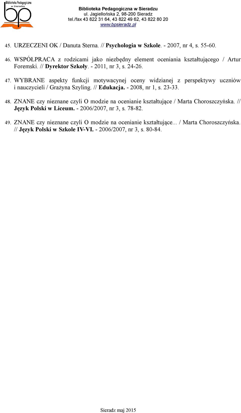 WYBRANE aspekty funkcji motywacynej oceny widzianej z perspektywy uczniów i nauczycieli / Grażyna Szyling. // Edukacja. - 2008, nr 1, s. 23-33. 48.