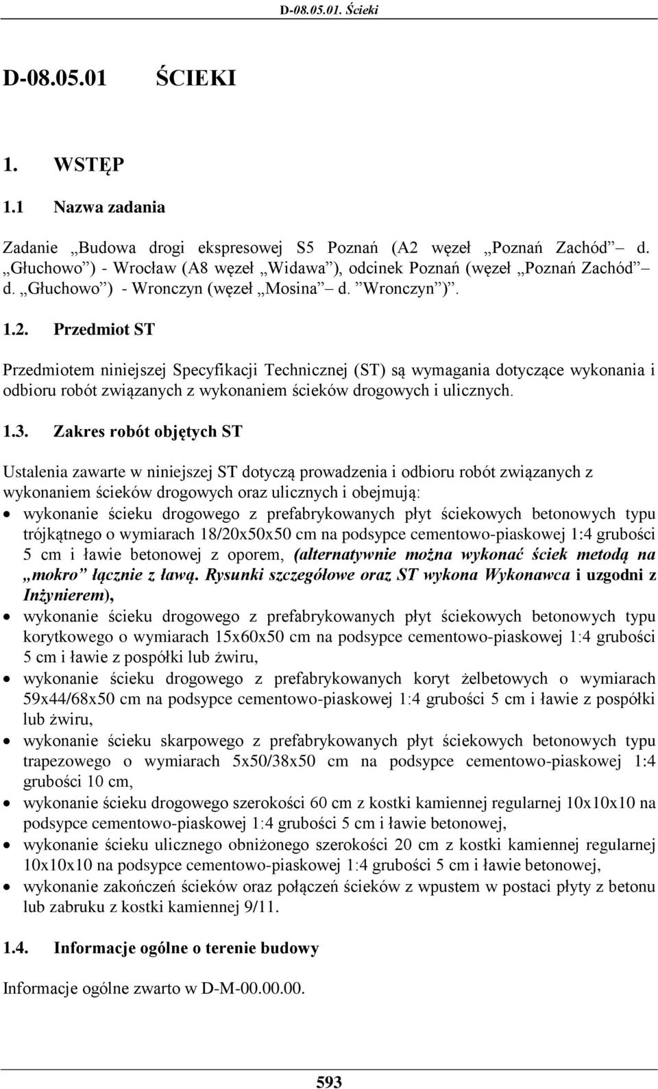 Przedmiot ST Przedmiotem niniejszej Specyfikacji Technicznej (ST) są wymagania dotyczące wykonania i odbioru robót związanych z wykonaniem ścieków drogowych i ulicznych. 1.3.