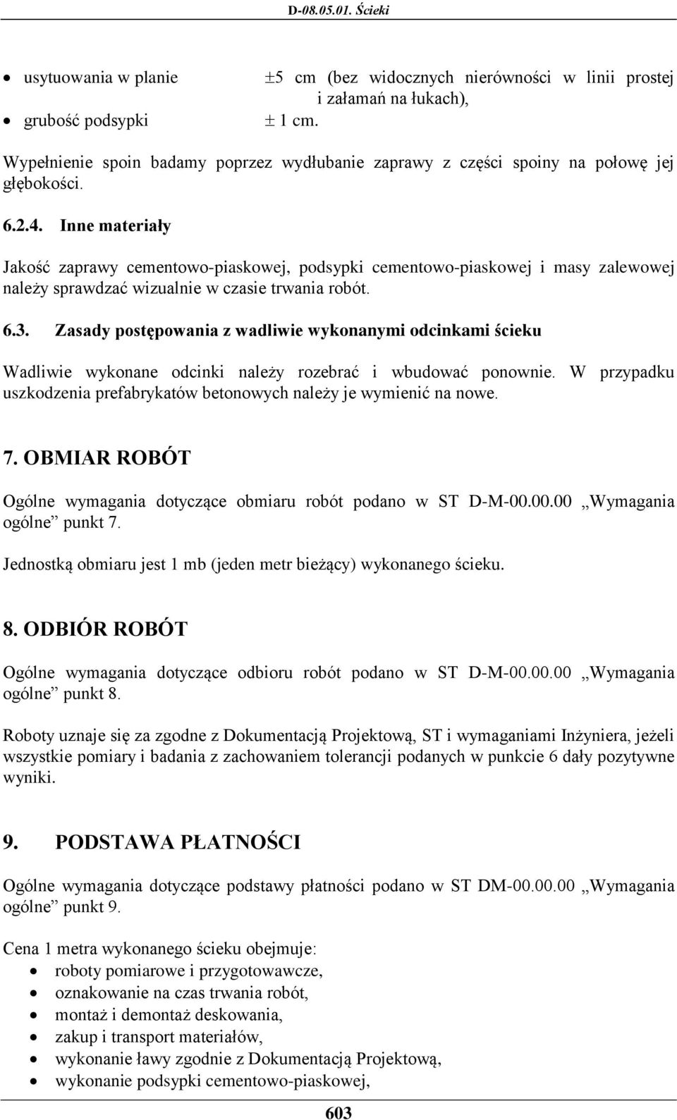 Inne materiały Jakość zaprawy cementowo-piaskowej, podsypki cementowo-piaskowej i masy zalewowej należy sprawdzać wizualnie w czasie trwania robót. 6.3.