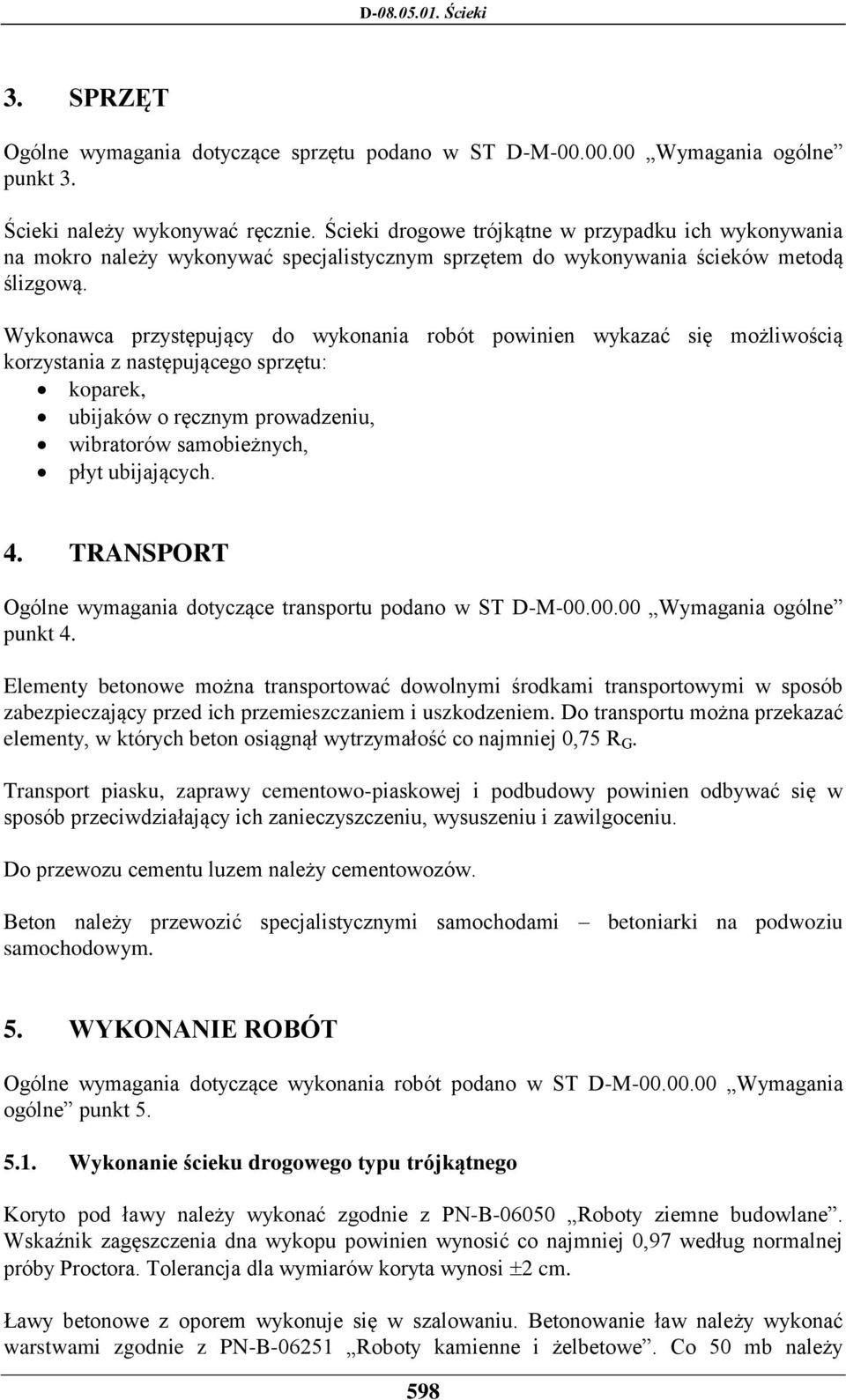 Wykonawca przystępujący do wykonania robót powinien wykazać się możliwością korzystania z następującego sprzętu: koparek, ubijaków o ręcznym prowadzeniu, wibratorów samobieżnych, płyt ubijających. 4.