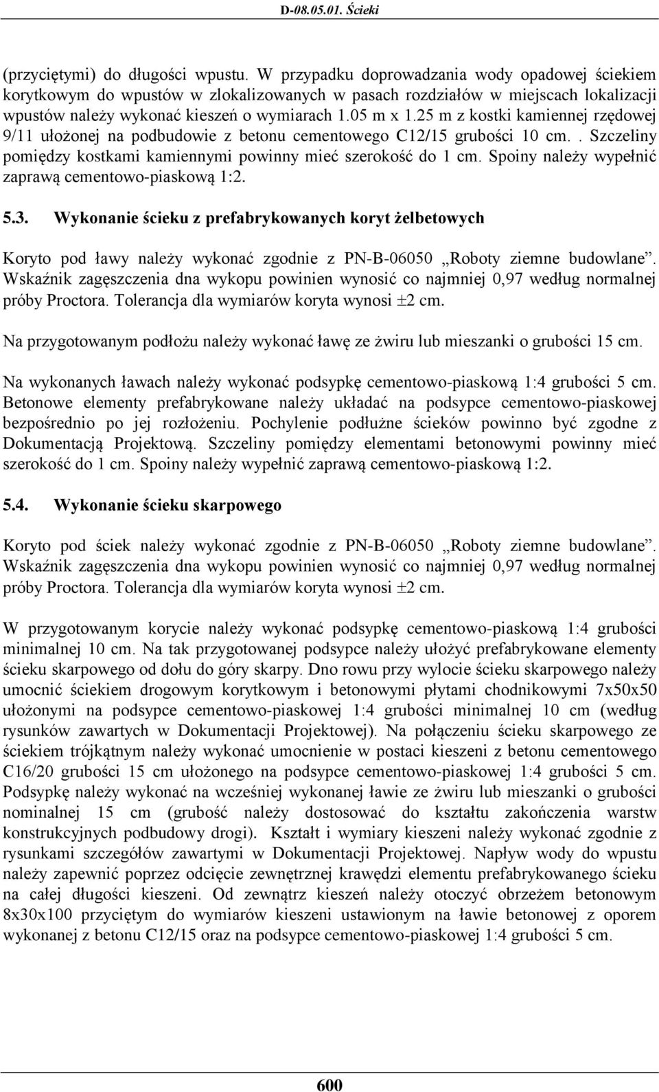 25 m z kostki kamiennej rzędowej 9/11 ułożonej na podbudowie z betonu cementowego C12/15 grubości 10 cm.. Szczeliny pomiędzy kostkami kamiennymi powinny mieć szerokość do 1 cm.