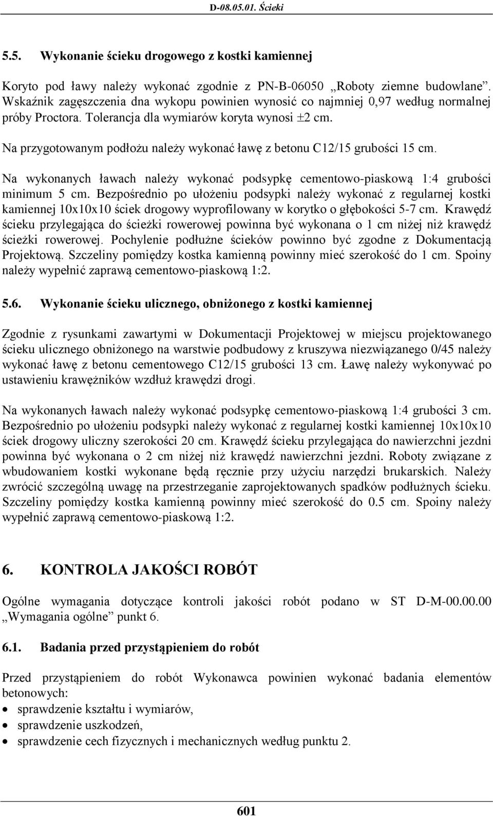 Na przygotowanym podłożu należy wykonać ławę z betonu C12/15 grubości 15 cm. Na wykonanych ławach należy wykonać podsypkę cementowo-piaskową 1:4 grubości minimum 5 cm.