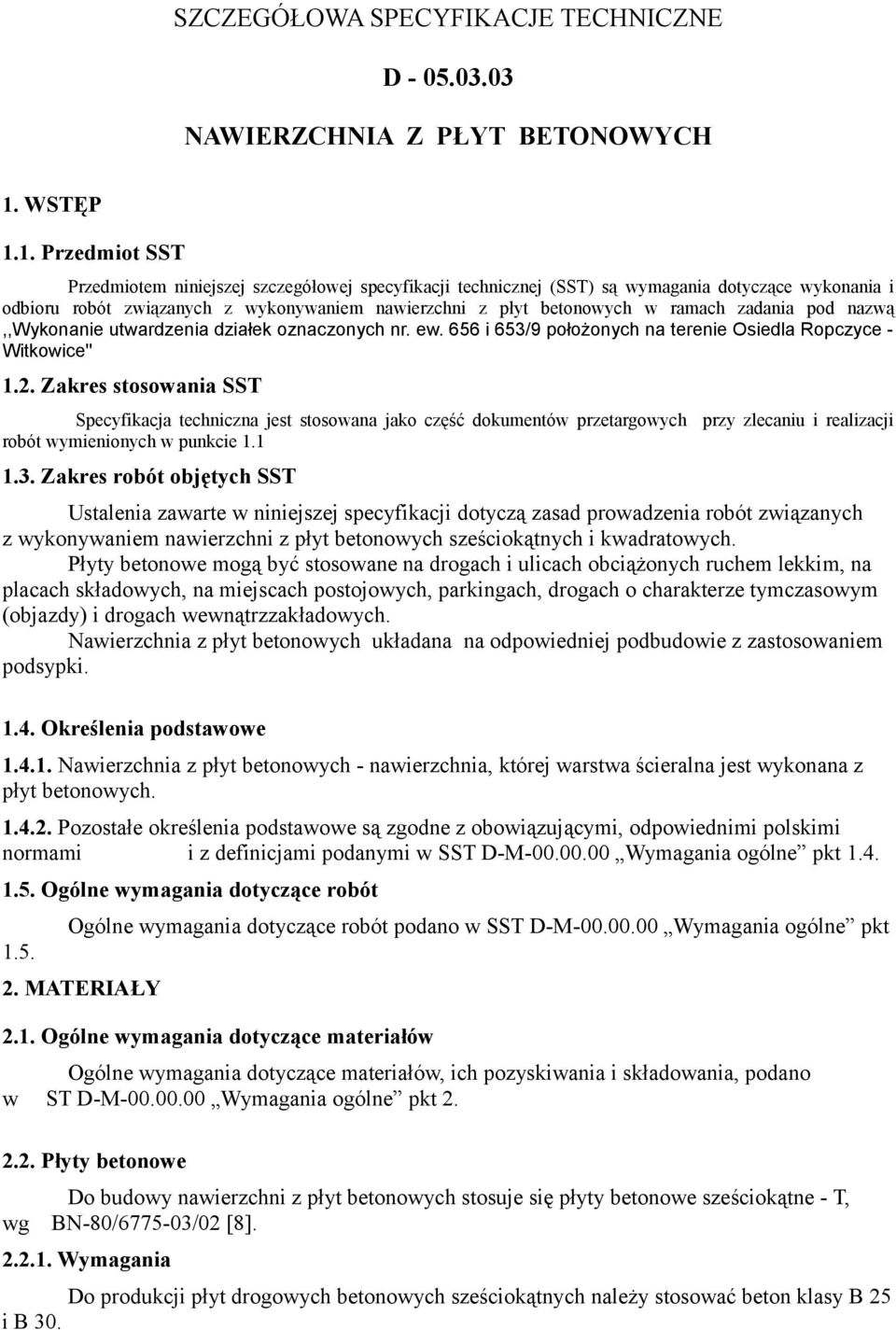 1. Przedmiot SST Przedmiotem niniejszej szczegółowej specyfikacji technicznej (SST) są wymagania dotyczące wykonania i odbioru robót związanych z wykonywaniem nawierzchni z płyt betonowych w ramach
