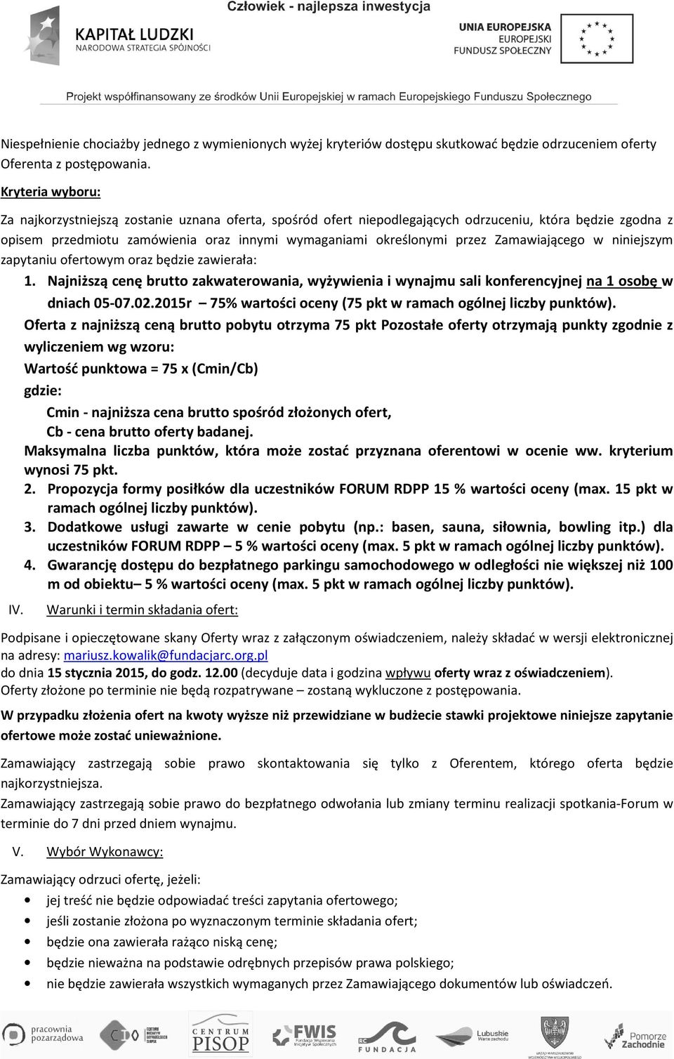 Zamawiającego w niniejszym zapytaniu ofertowym oraz będzie zawierała: 1. Najniższą cenę brutto zakwaterowania, wyżywienia i wynajmu sali konferencyjnej na 1 osobę w dniach 05-07.02.