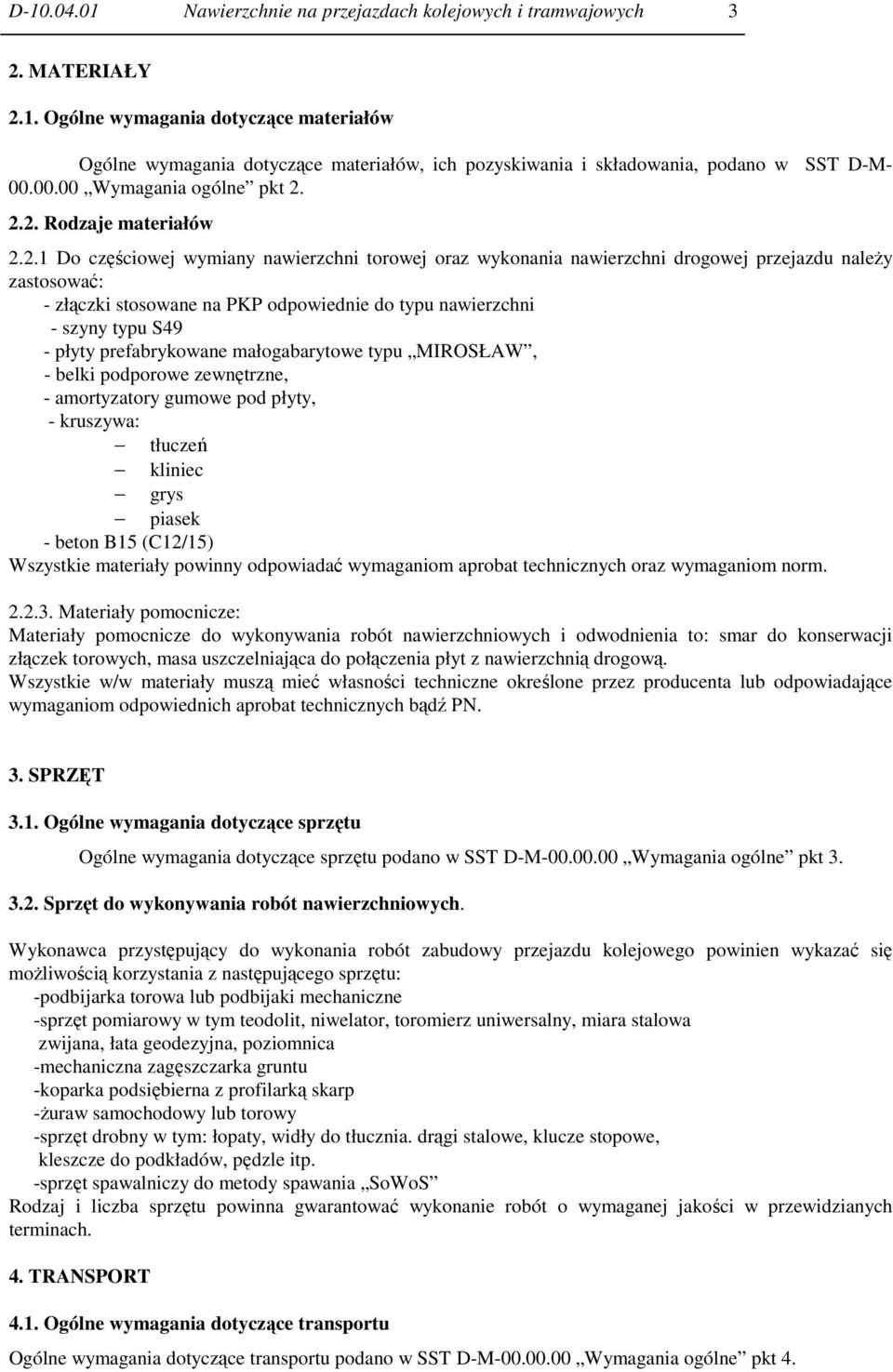 2.2. Rodzaje materiałów 2.2.1 Do częściowej wymiany nawierzchni torowej oraz wykonania nawierzchni drogowej przejazdu należy zastosować: - złączki stosowane na PKP odpowiednie do typu nawierzchni -
