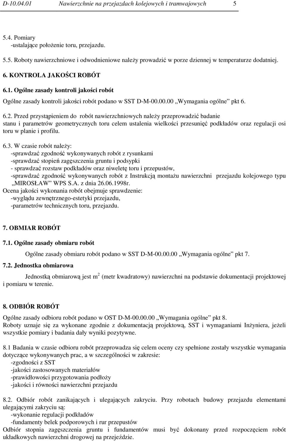 Przed przystąpieniem do robót nawierzchniowych należy przeprowadzić badanie stanu i parametrów geometrycznych toru celem ustalenia wielkości przesunięć podkładów oraz regulacji osi toru w planie i