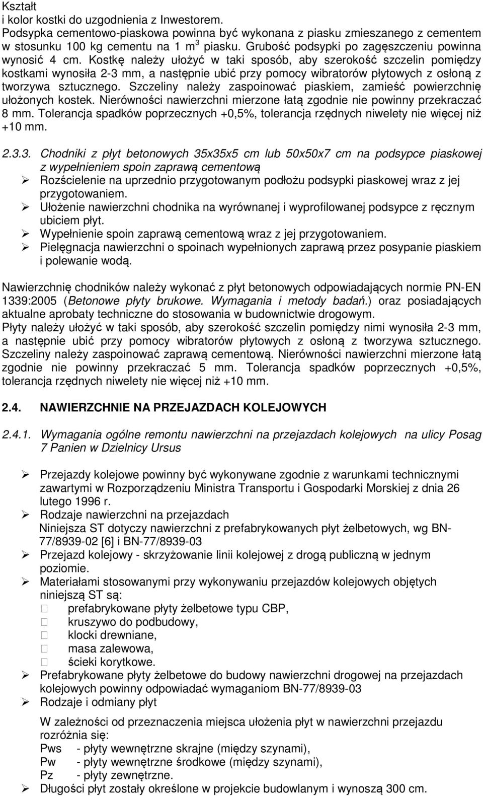 Kostkę należy ułożyć w taki sposób, aby szerokość szczelin pomiędzy kostkami wynosiła 2-3 mm, a następnie ubić przy pomocy wibratorów płytowych z osłoną z tworzywa sztucznego.