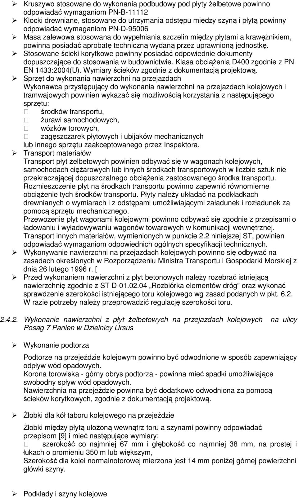 Stosowane ścieki korytkowe powinny posiadać odpowiednie dokumenty dopuszczające do stosowania w budownictwie. Klasa obciążenia D400 zgodnie z PN EN 1433:2004(U).