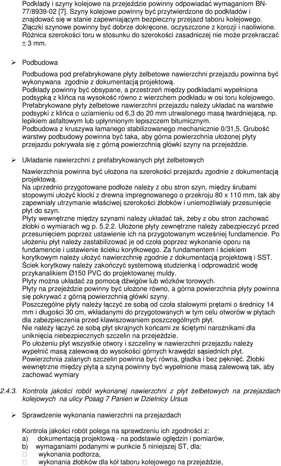 Złączki szynowe powinny być dobrze dokręcone, oczyszczone z korozji i naoliwione. Różnica szerokości toru w stosunku do szerokości zasadniczej nie może przekraczać ± 3 mm.