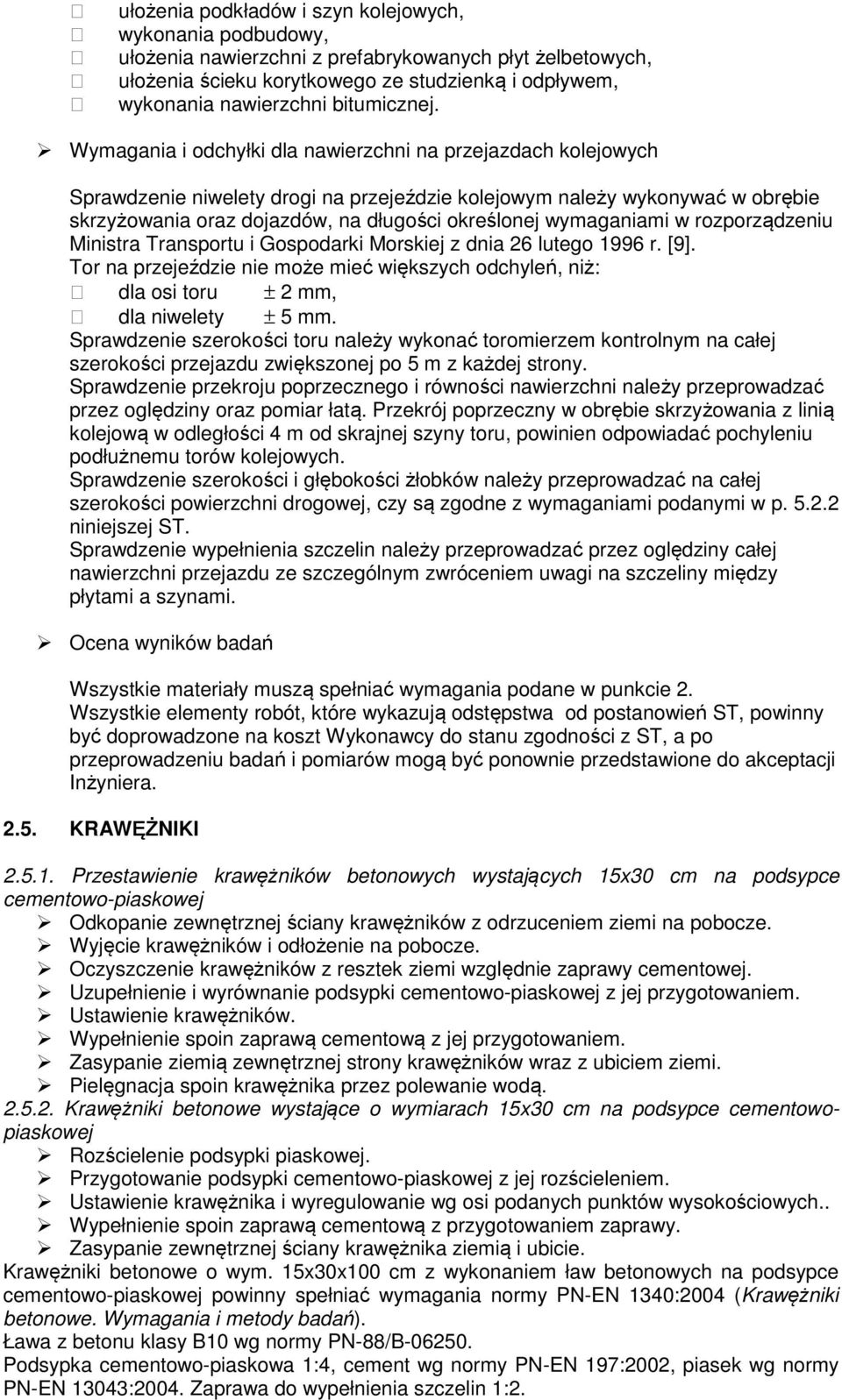 Wymagania i odchyłki dla nawierzchni na przejazdach kolejowych Sprawdzenie niwelety drogi na przejeździe kolejowym należy wykonywać w obrębie skrzyżowania oraz dojazdów, na długości określonej