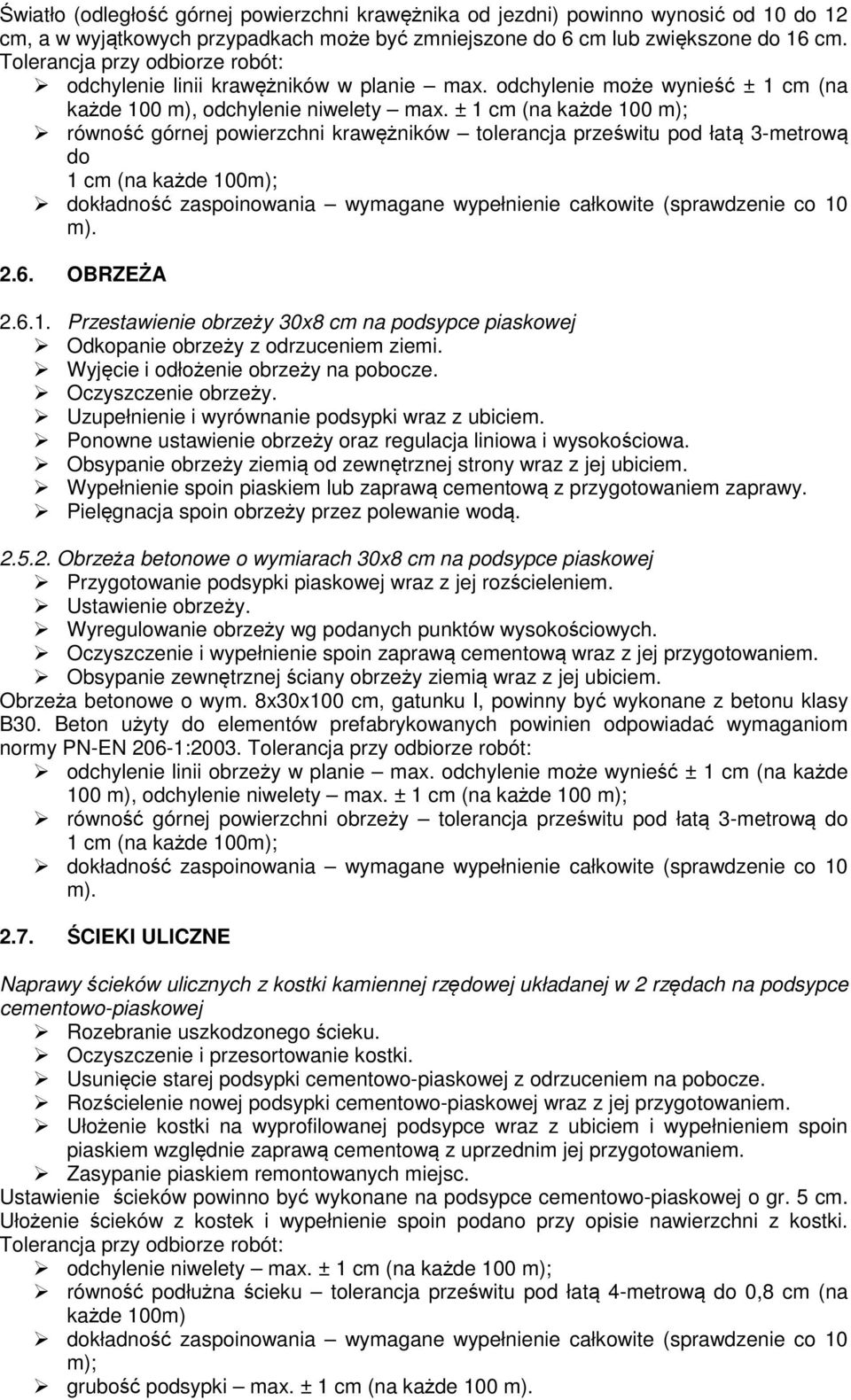 ± 1 cm (na każde 100 m); równość górnej powierzchni krawężników tolerancja prześwitu pod łatą 3-metrową do 1 cm (na każde 100m); dokładność zaspoinowania wymagane wypełnienie całkowite (sprawdzenie