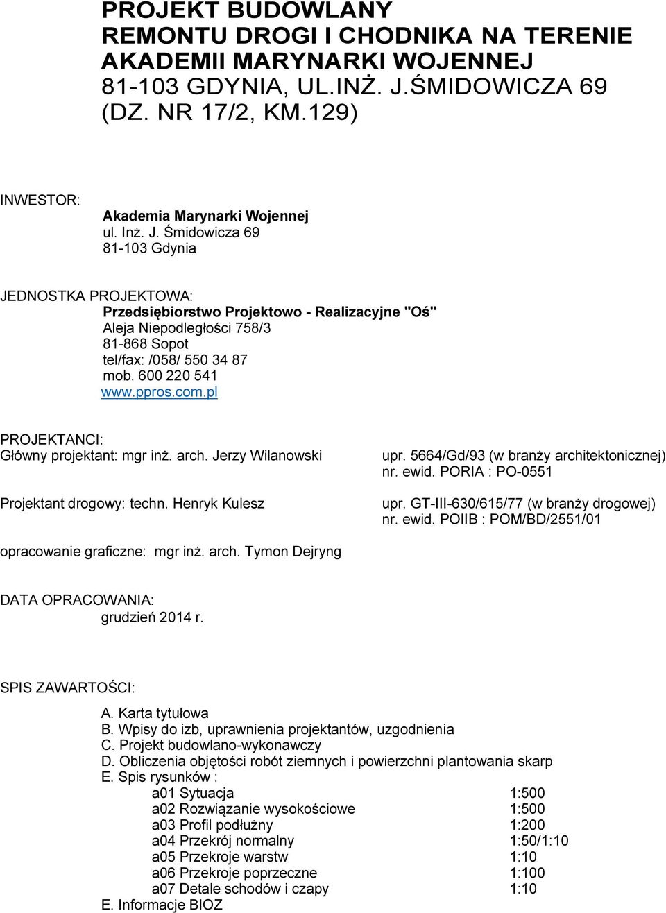 Śmidowicza 69 81-103 Gdynia JEDNOSTKA PROJEKTOWA: Przedsiębiorstwo Projektowo - Realizacyjne "Oś" Aleja Niepodległości 758/3 81-868 Sopot tel/fax: /058/ 550 34 87 mob. 600 220 541 www.ppros.com.