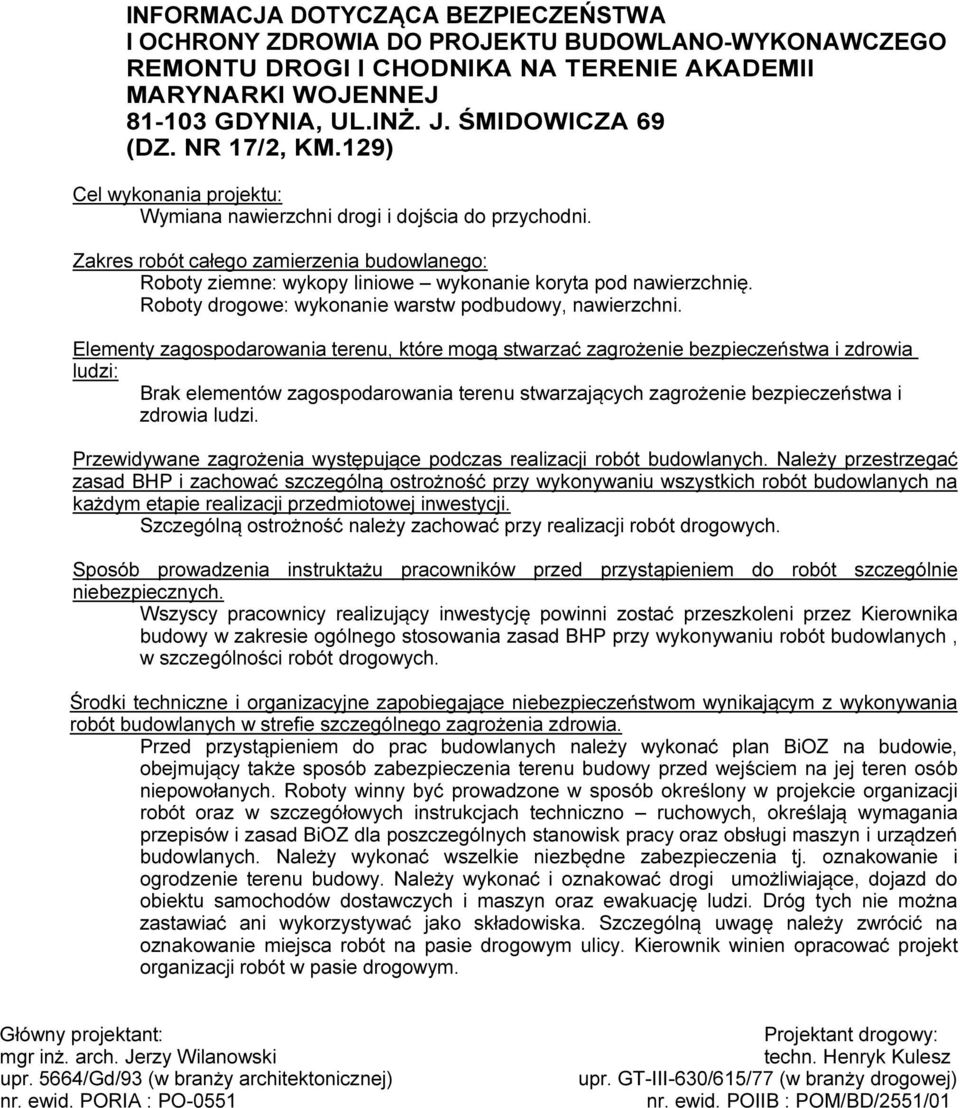 Zakres robót całego zamierzenia budowlanego: Roboty ziemne: wykopy liniowe wykonanie koryta pod nawierzchnię. Roboty drogowe: wykonanie warstw podbudowy, nawierzchni.