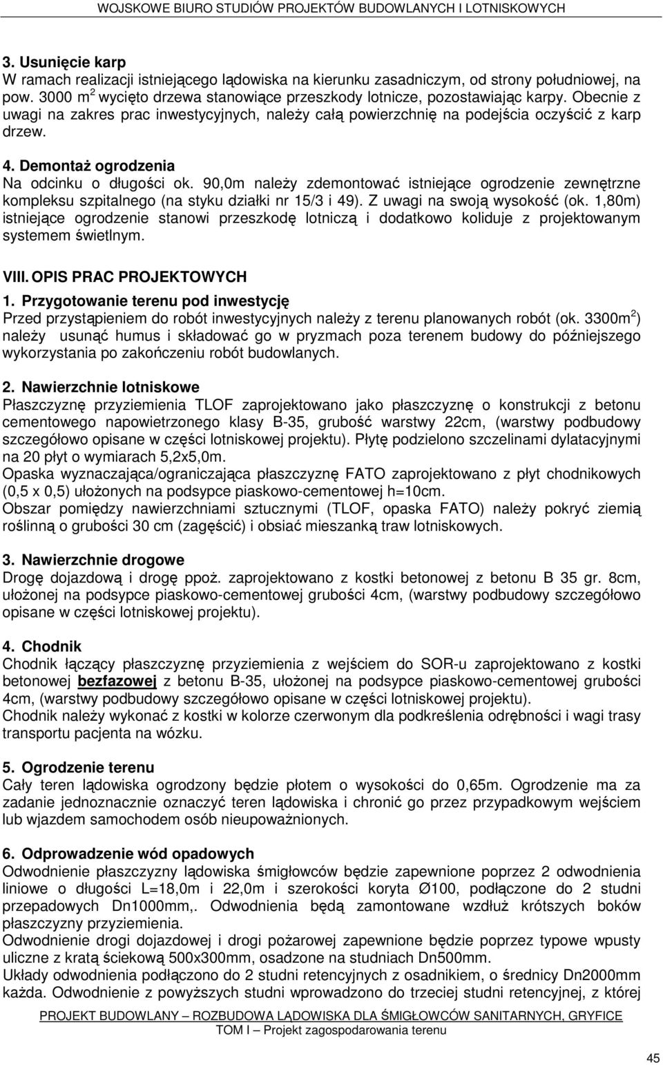 90,0m należy zdemontować istniejące ogrodzenie zewnętrzne kompleksu szpitalnego (na styku działki nr 15/3 i 49). Z uwagi na swoją wysokość (ok.