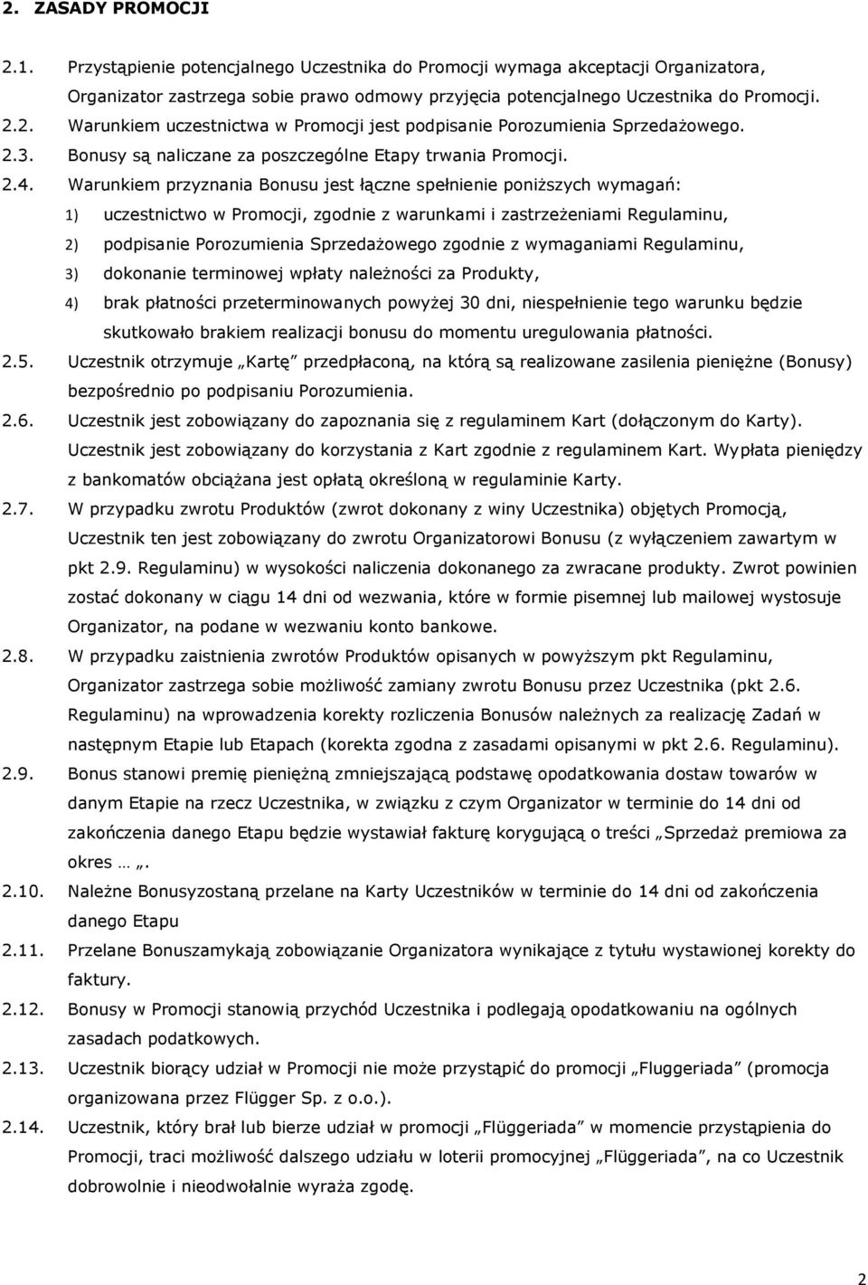 Warunkiem przyznania Bonusu jest łączne spełnienie poniższych wymagań: 1) uczestnictwo w Promocji, zgodnie z warunkami i zastrzeżeniami Regulaminu, 2) podpisanie Porozumienia Sprzedażowego zgodnie z