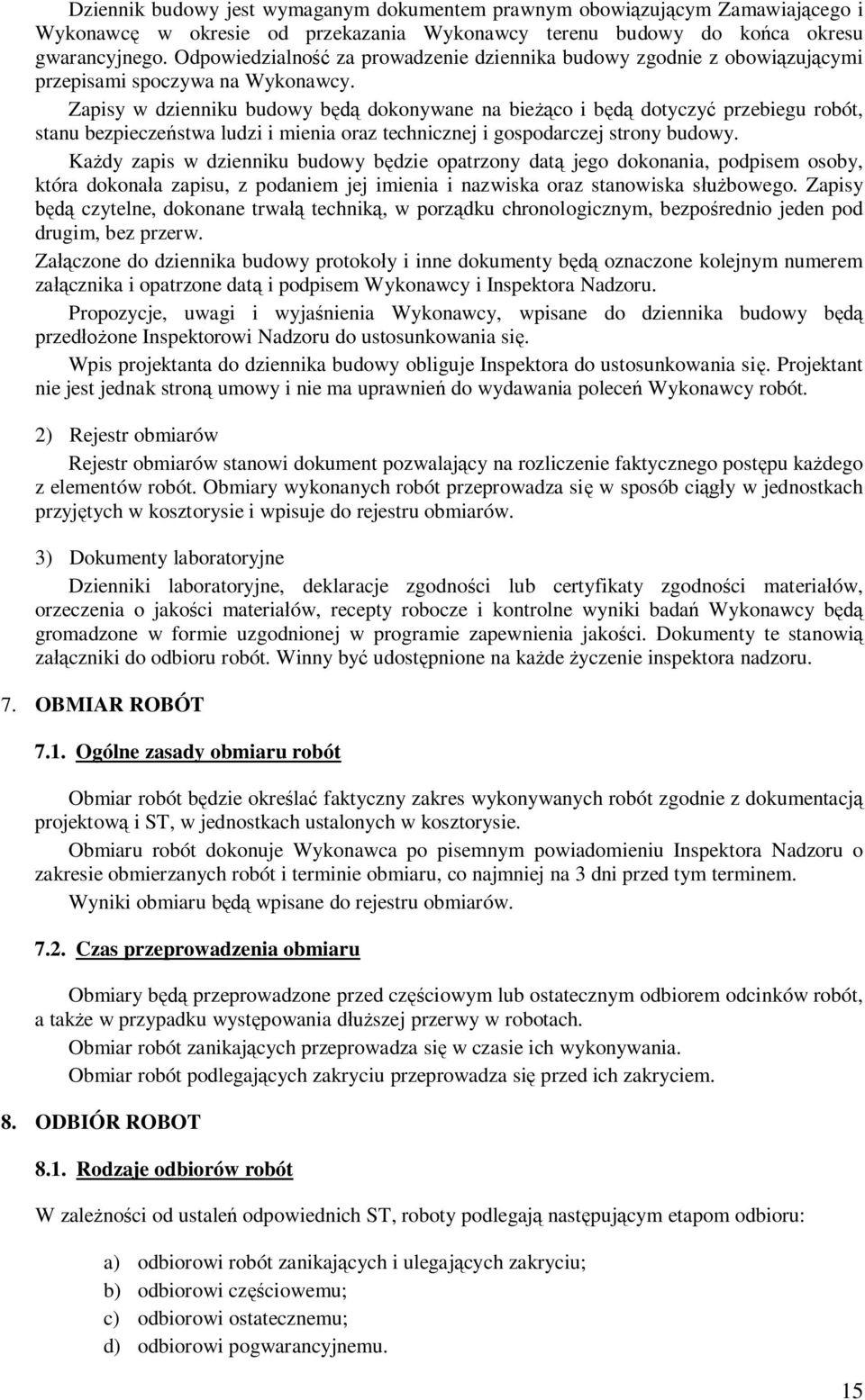 Zapisy w dzienniku budowy b dokonywane na bieco i b dotyczy przebiegu robót, stanu bezpieczestwa ludzi i mienia oraz technicznej i gospodarczej strony budowy.