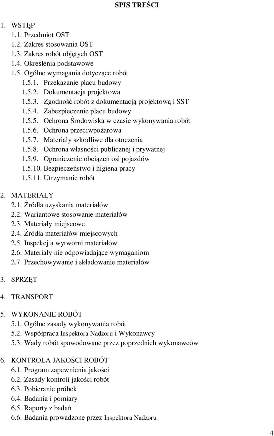 Materiay szkodliwe dla otoczenia 1.5.8. Ochrona wasnoci publicznej i prywatnej 1.5.9. Ograniczenie obci osi pojazdów 1.5.10. Bezpieczestwo i higiena pracy 1.5.11. Utrzymanie robót 2. MATERIAY 2.1. róda uzyskania materiaów 2.